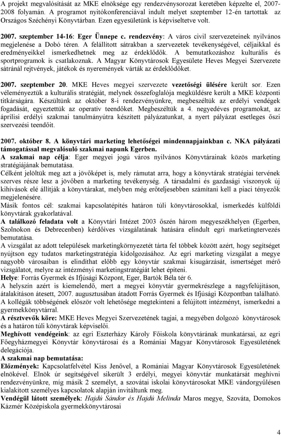rendezvény: A város civil szervezeteinek nyilvános megjelenése a Dobó téren. A felállított sátrakban a szervezetek tevékenységével, céljaikkal és eredményeikkel ismerkedhetnek meg az érdeklődők.