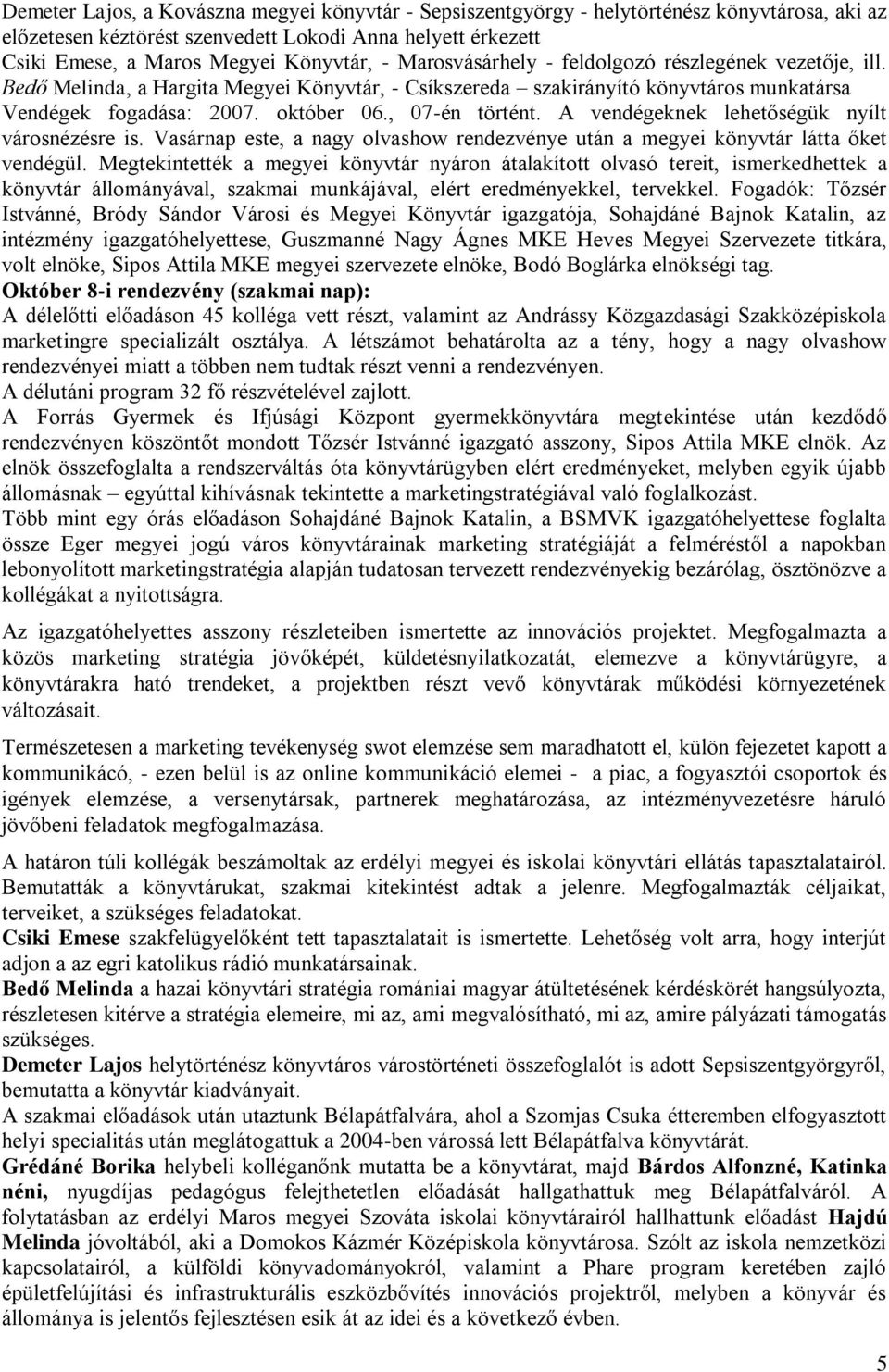 A vendégeknek lehetőségük nyílt városnézésre is. Vasárnap este, a nagy olvashow rendezvénye után a megyei könyvtár látta őket vendégül.