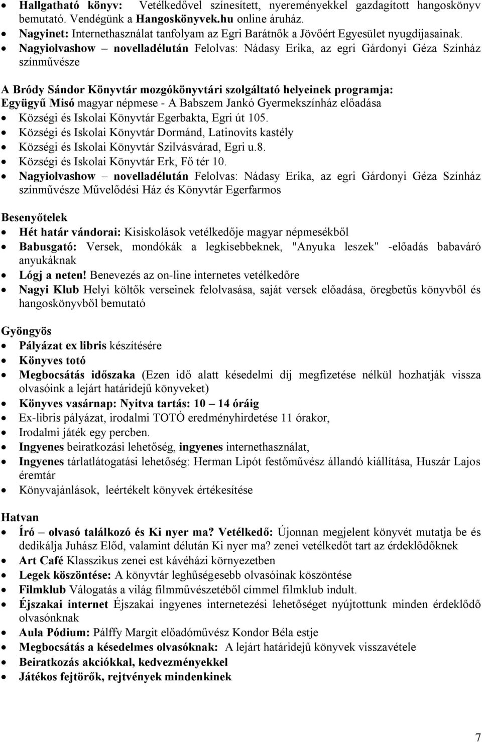 Nagyiolvashow novelladélután Felolvas: Nádasy Erika, az egri Gárdonyi Géza Színház színművésze A Bródy Sándor Könyvtár mozgókönyvtári szolgáltató helyeinek programja: Együgyű Misó magyar népmese - A
