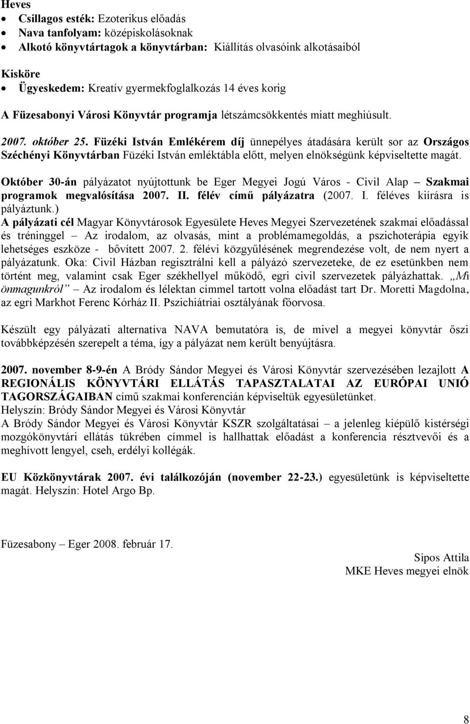 Füzéki István Emlékérem díj ünnepélyes átadására került sor az Országos Széchényi Könyvtárban Füzéki István emléktábla előtt, melyen elnökségünk képviseltette magát.