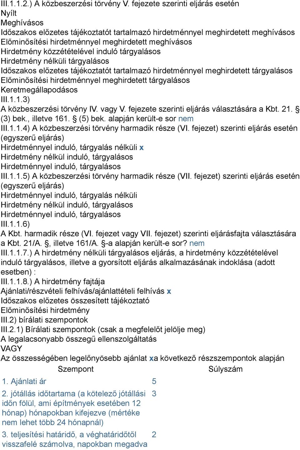 közzétételével induló tárgyalásos Hirdetmény nélküli tárgyalásos Időszakos előzetes tájékoztatót tartalmazó hirdetménnyel meghirdetett tárgyalásos Előminősítési hirdetménnyel meghirdetett tárgyalásos