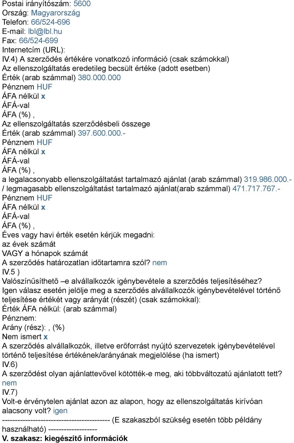 000 Az ellenszolgáltatás szerződésbeli összege Érték (arab számmal) 397.600.000.- a legalacsonyabb ellenszolgáltatást tartalmazó ajánlat (arab számmal) 319.986.000.- / legmagasabb ellenszolgáltatást tartalmazó ajánlat(arab számmal) 471.