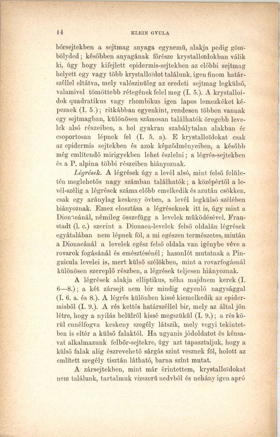 A krystalloidok quadratikus vagy rhombikus igen lapos lemezkéket képeznek (I. 5.