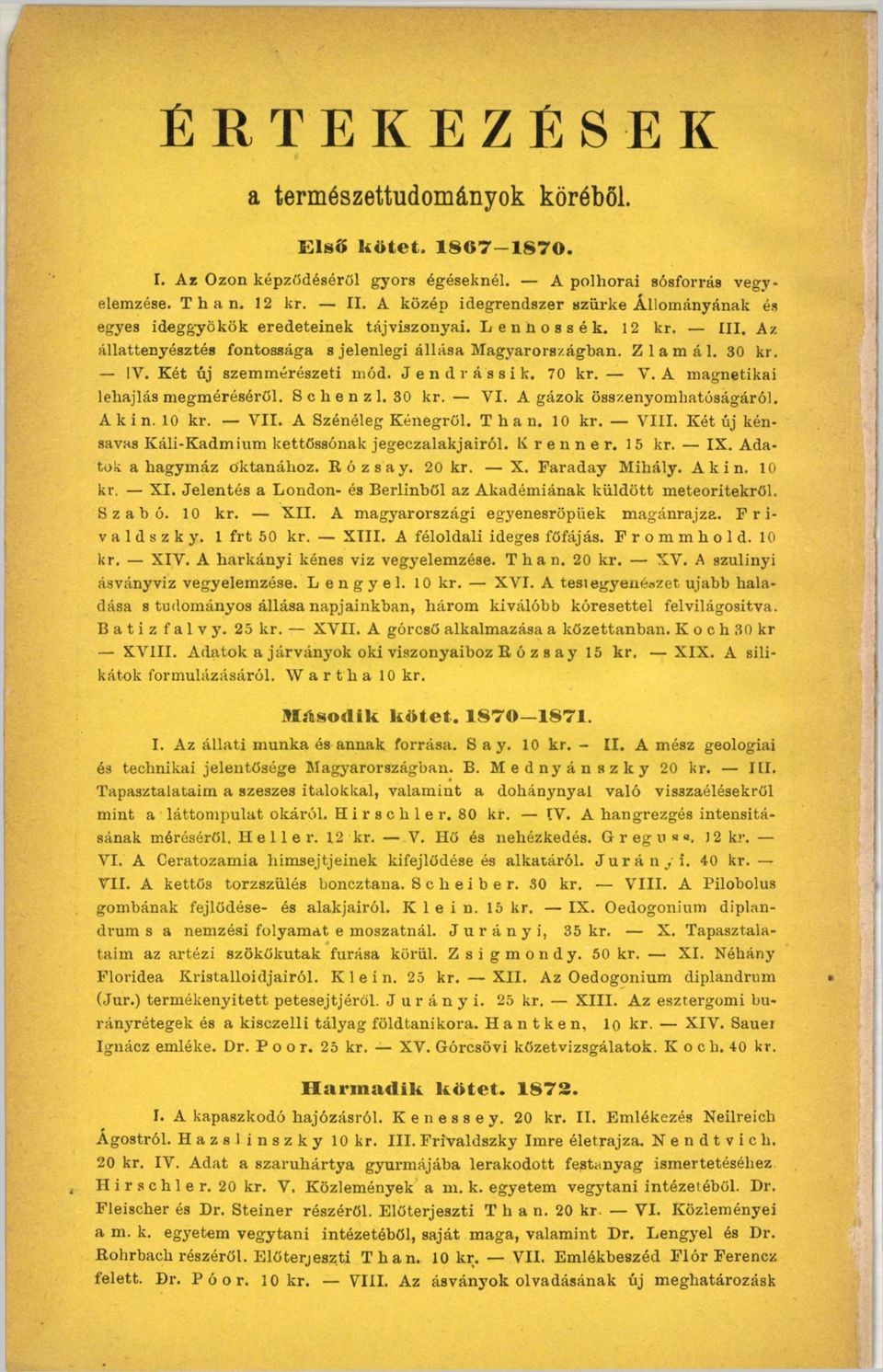 Két új szemmérészeti mód. Jendrássik. 70 kr. V. A magnetikai lehajlás megméréséről. S c h e n z 1. 30 kr. VI. A gázok összenyomhatóságáról. Akin. 10 kr. VII. A Szénéleg Kénegről. Than. 10 kr. VIII.