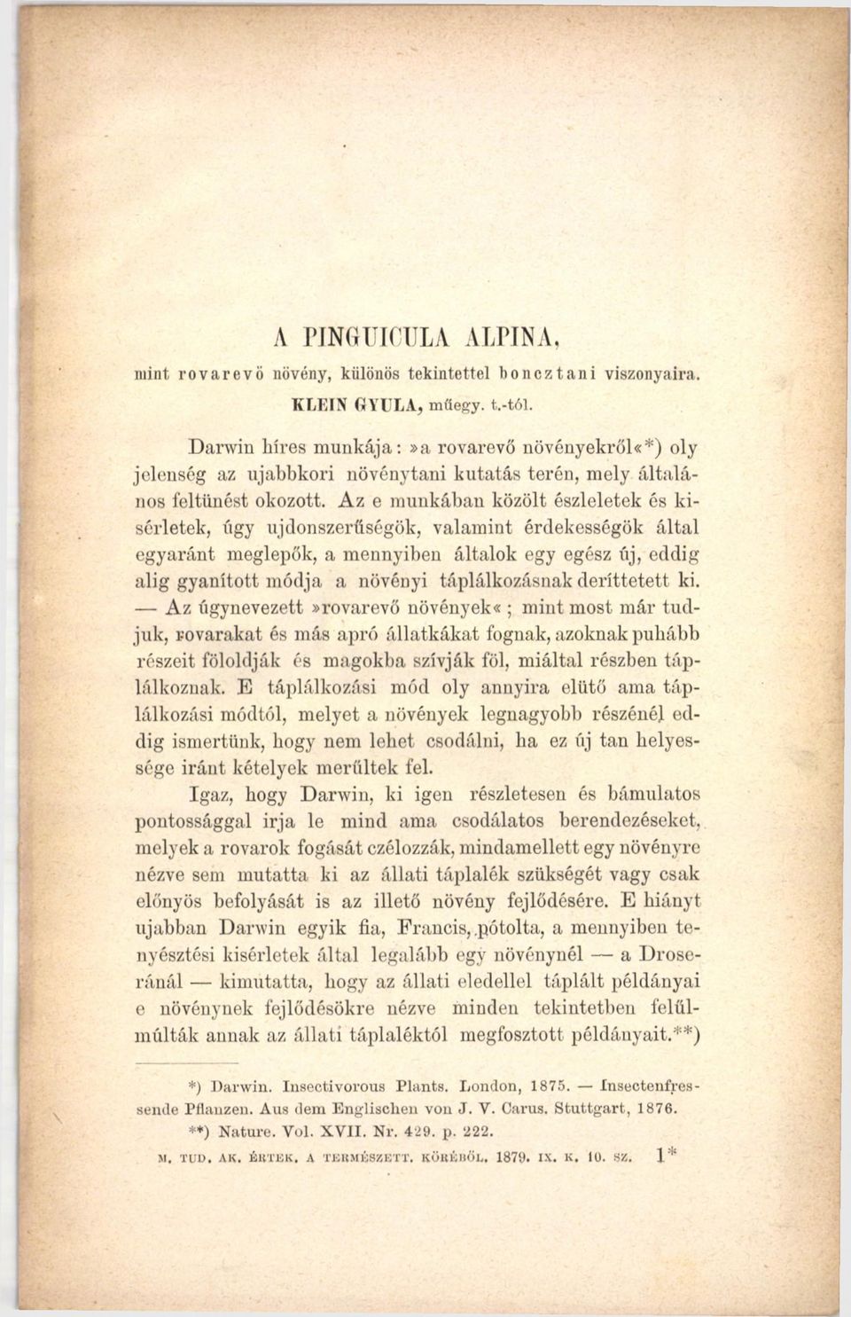 Az e munkában közölt észleletek és kísérletek, úgy ujdonszerűségök, valamint érdekességük által egyaránt meglepők, a mennyiben általok egy egész új, eddig alig gyanított módja a növényi