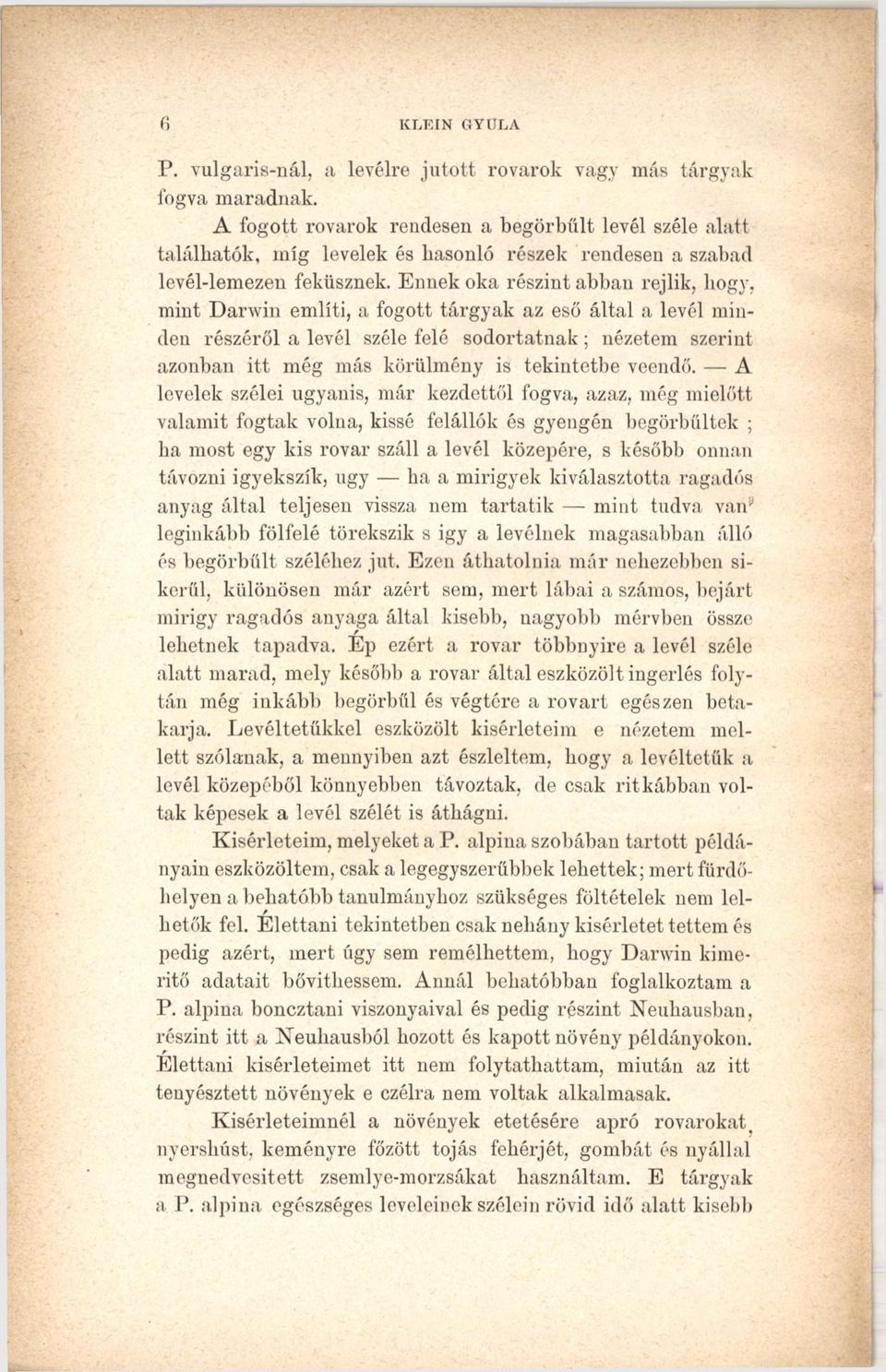 Ennek oka részint abban rejlik, hogy, mint Darwin említi, a fogott tárgyak az eső által a levél minden részéről a levél széle felé sodortatnak; nézetem szerint azonban itt még más körülmény is