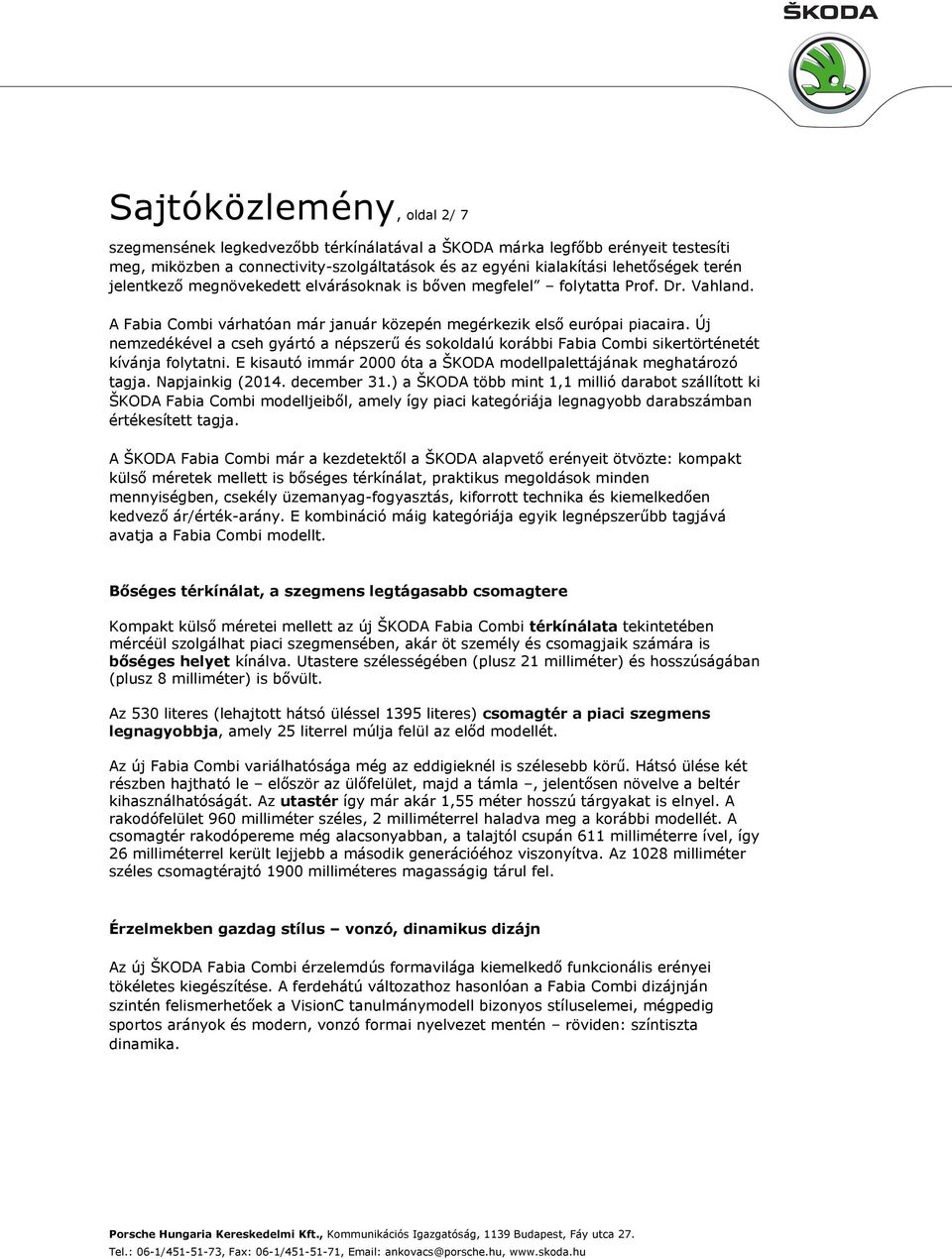 Új nemzedékével a cseh gyártó a népszerű és sokoldalú korábbi Fabia Combi sikertörténetét kívánja folytatni. E kisautó immár 2000 óta a ŠKODA modellpalettájának meghatározó tagja. Napjainkig (2014.