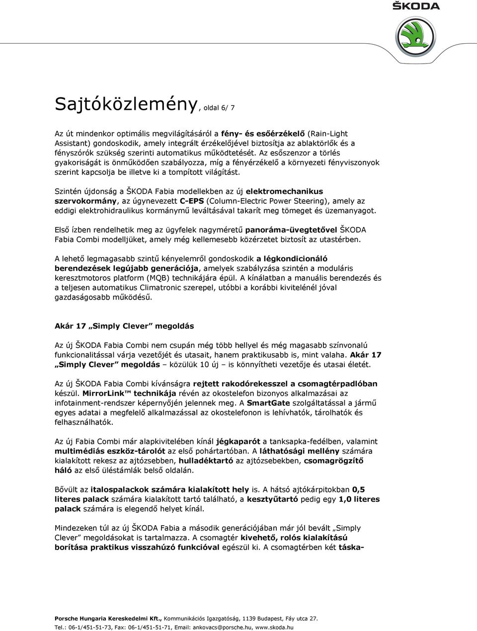 Az esőszenzor a törlés gyakoriságát is önműködően szabályozza, míg a fényérzékelő a környezeti fényviszonyok szerint kapcsolja be illetve ki a tompított világítást.