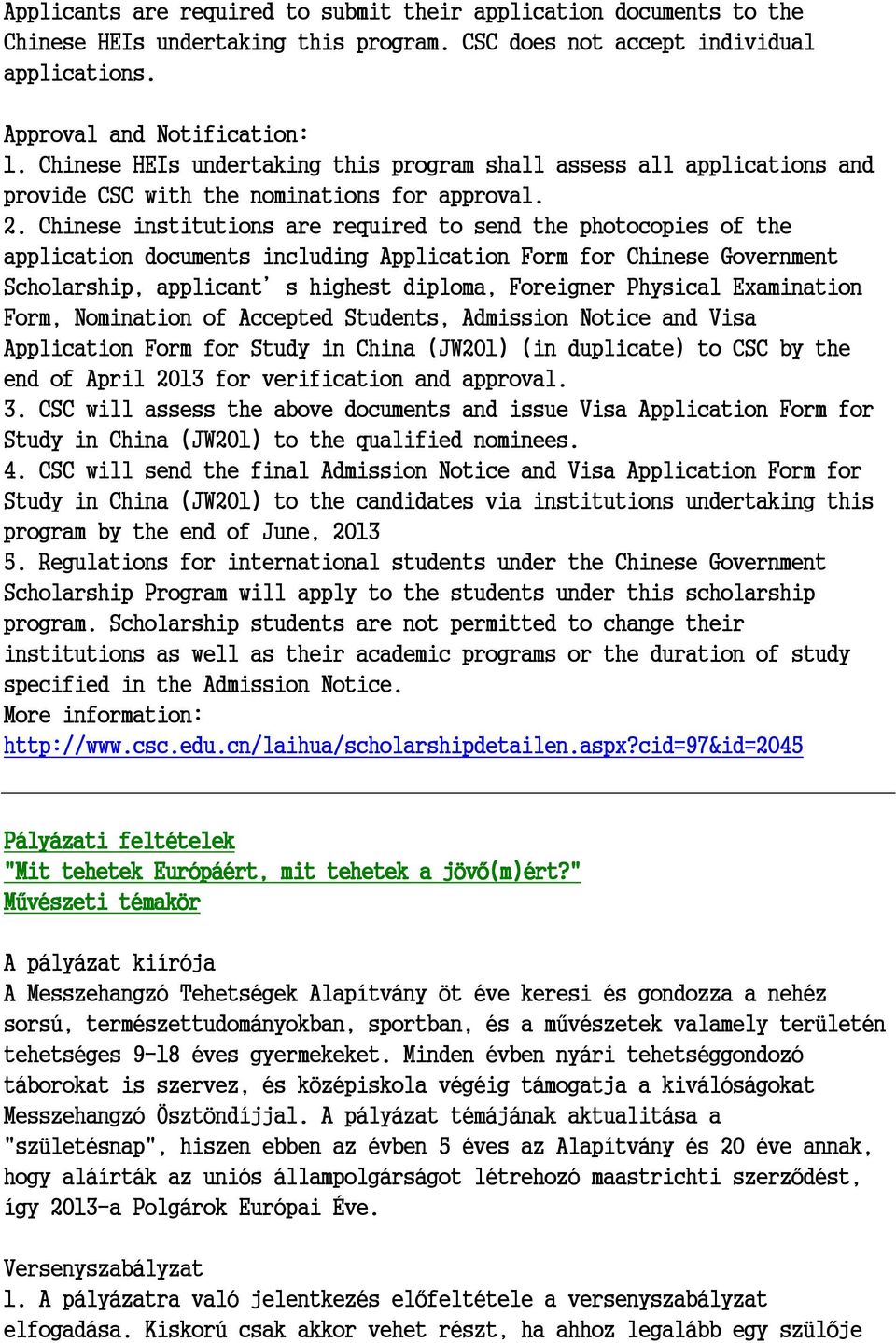 Chinese institutions are required to send the photocopies of the application documents including Application Form for Chinese Government Scholarship, applicant s highest diploma, Foreigner Physical