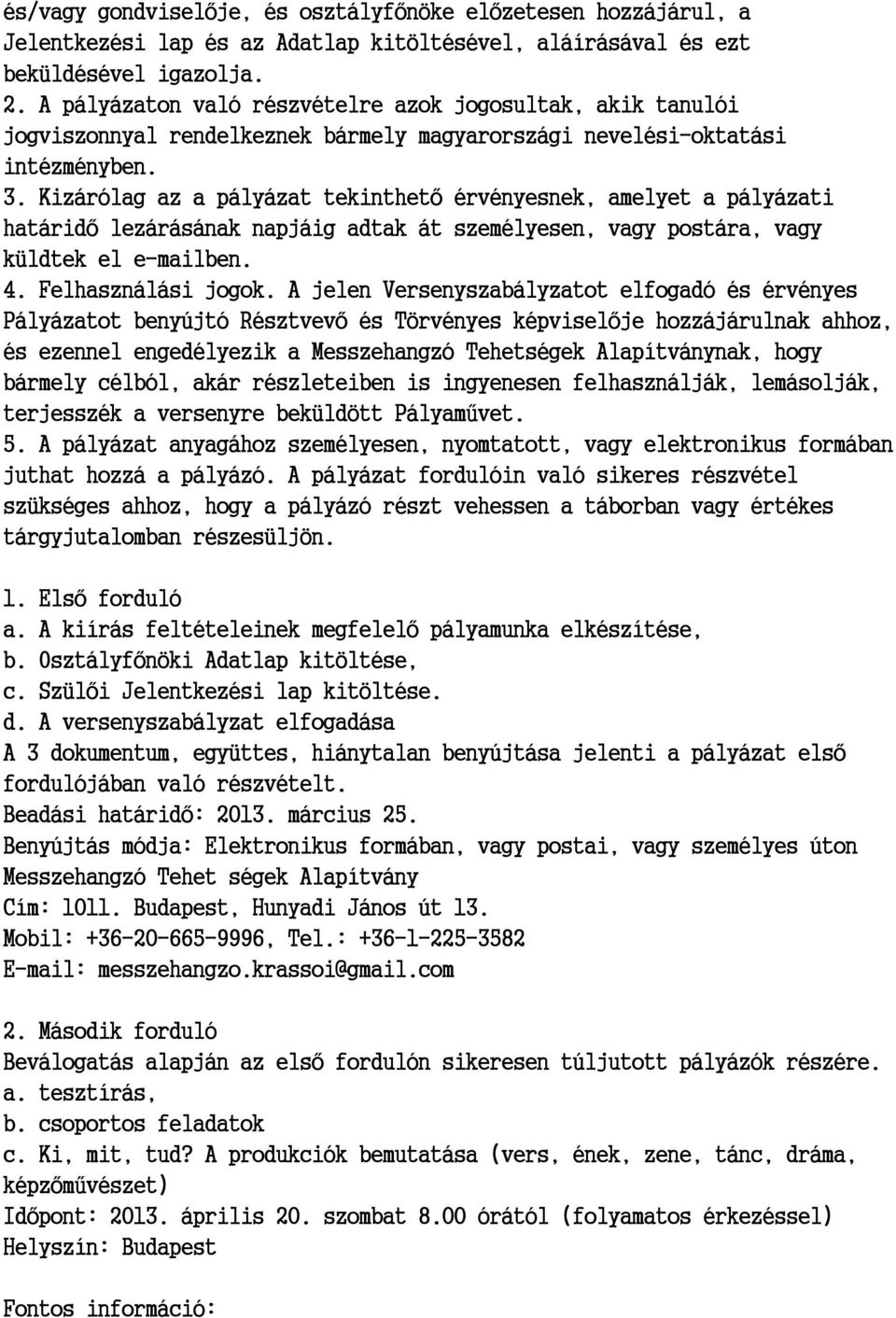 Kizárólag az a pályázat tekinthető érvényesnek, amelyet a pályázati határidő lezárásának napjáig adtak át személyesen, vagy postára, vagy küldtek el e-mailben. 4. Felhasználási jogok.