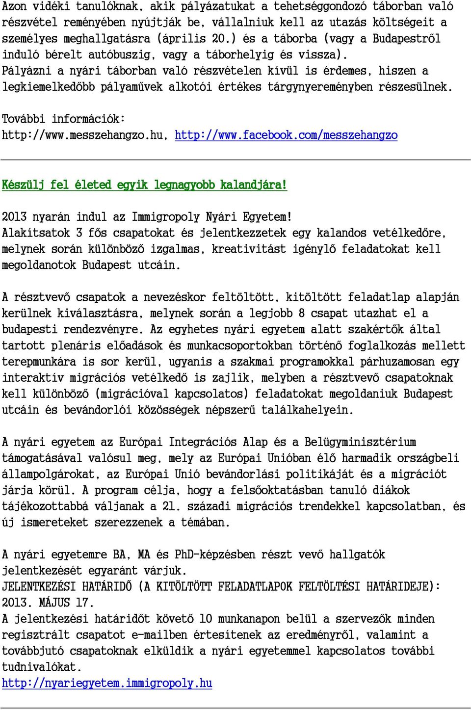 Pályázni a nyári táborban való részvételen kívül is érdemes, hiszen a legkiemelkedőbb pályaművek alkotói értékes tárgynyereményben részesülnek. További információk: http://www.messzehangzo.