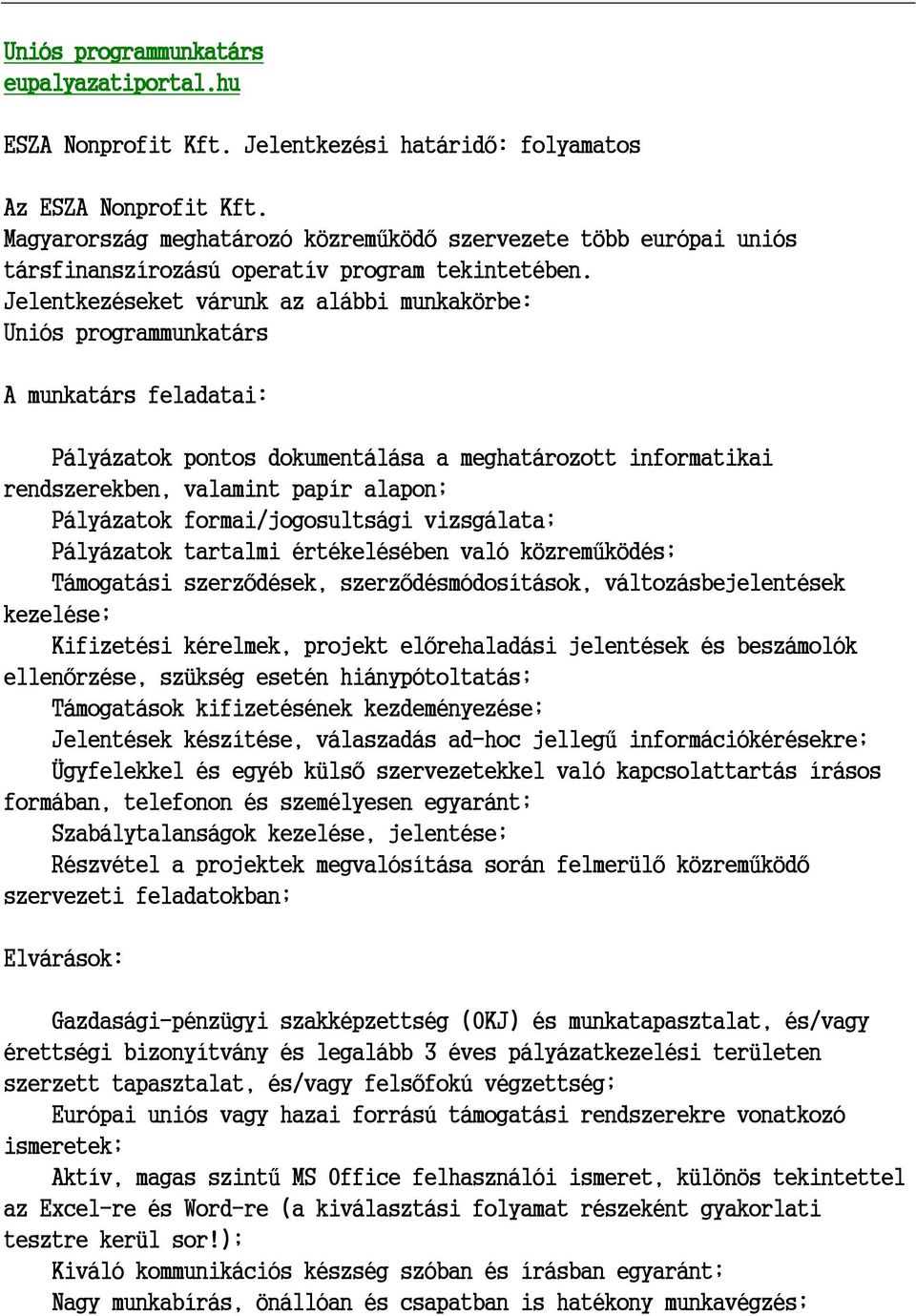 Jelentkezéseket várunk az alábbi munkakörbe: Uniós programmunkatárs A munkatárs feladatai: Pályázatok pontos dokumentálása a meghatározott informatikai rendszerekben, valamint papír alapon;