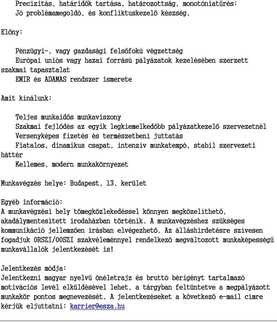 munkaviszony Szakmai fejlődés az egyik legkiemelkedőbb pályázatkezelő szervezetnél Versenyképes fizetés és természetbeni juttatás Fiatalos, dinamikus csapat, intenzív munkatempó, stabil szervezeti
