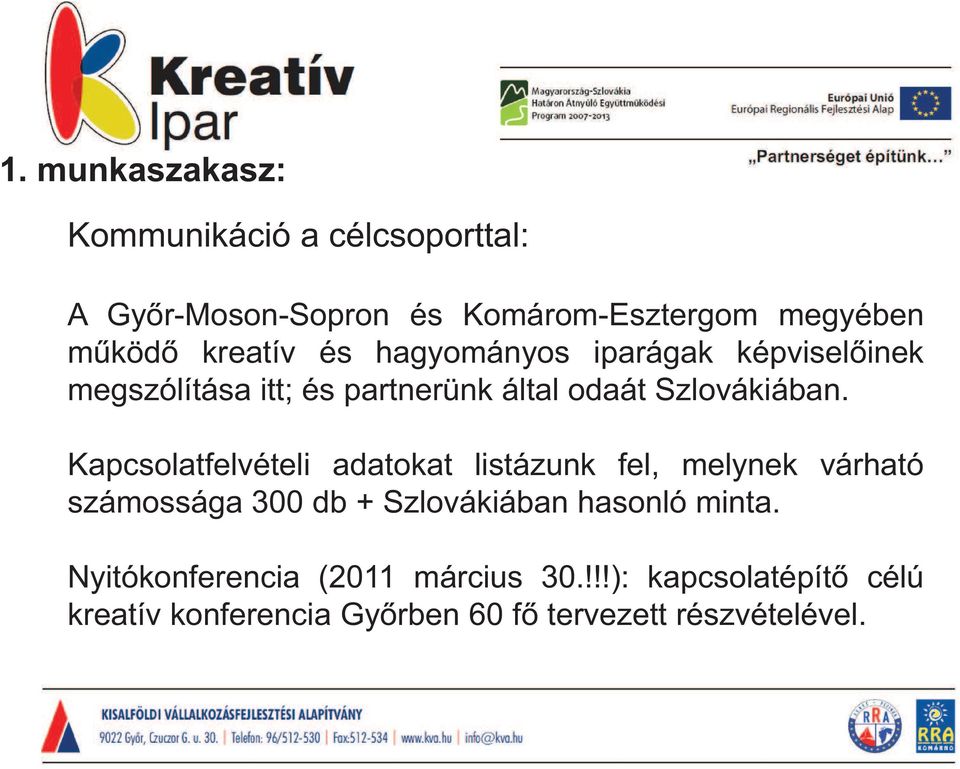 Kapcsolatfelvételi adatokat listázunk fel, melynek várható számossága 300 db + Szlovákiában hasonló minta.