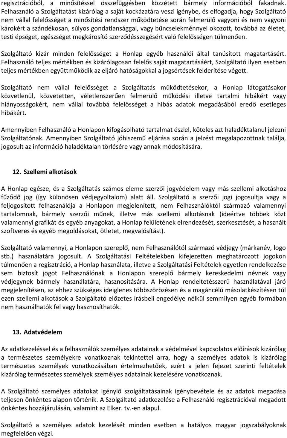 vagyoni károkért a szándékosan, súlyos gondatlansággal, vagy bűncselekménnyel okozott, továbbá az életet, testi épséget, egészséget megkárosító szerződésszegésért való felelősségen túlmenően.