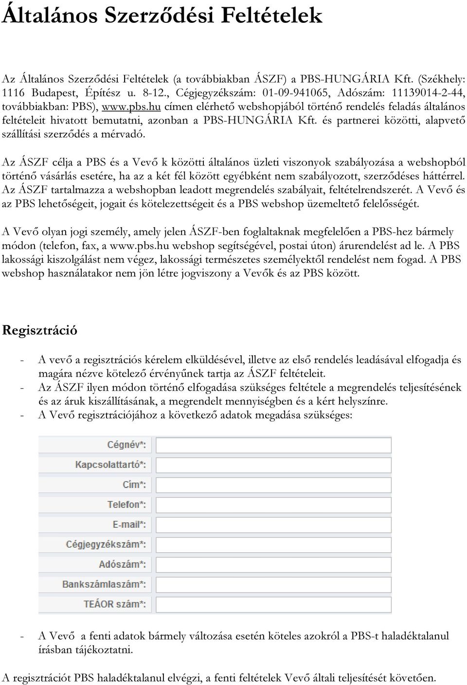 hu címen elérhetı webshopjából történı rendelés feladás általános feltételeit hivatott bemutatni, azonban a PBS-HUNGÁRIA Kft. és partnerei közötti, alapvetı szállítási szerzıdés a mérvadó.