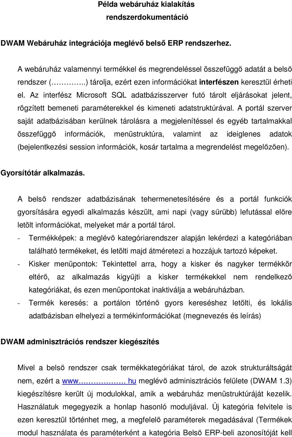 Az interfész Microsoft SQL adatbázisszerver futó tárolt eljárásokat jelent, rögzített bemeneti paraméterekkel és kimeneti adatstruktúrával.