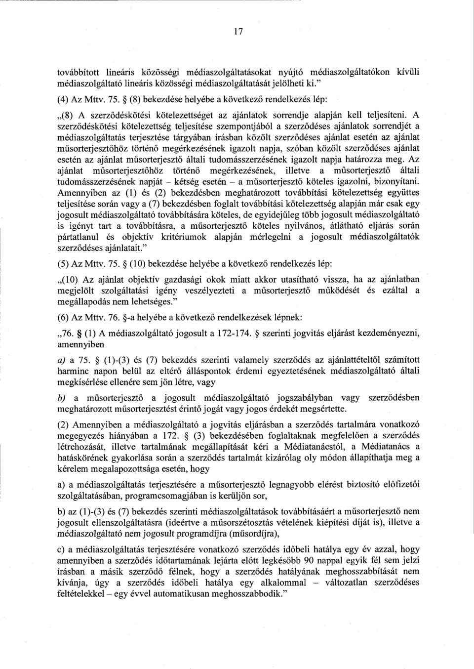 A szerződéskötési kötelezettség teljesítése szempontjából a szerződéses ajánlatok sorrendjét a médiaszolgáltatás terjesztése tárgyában írásban közölt szerz ődéses ajánlat esetén az ajánlat