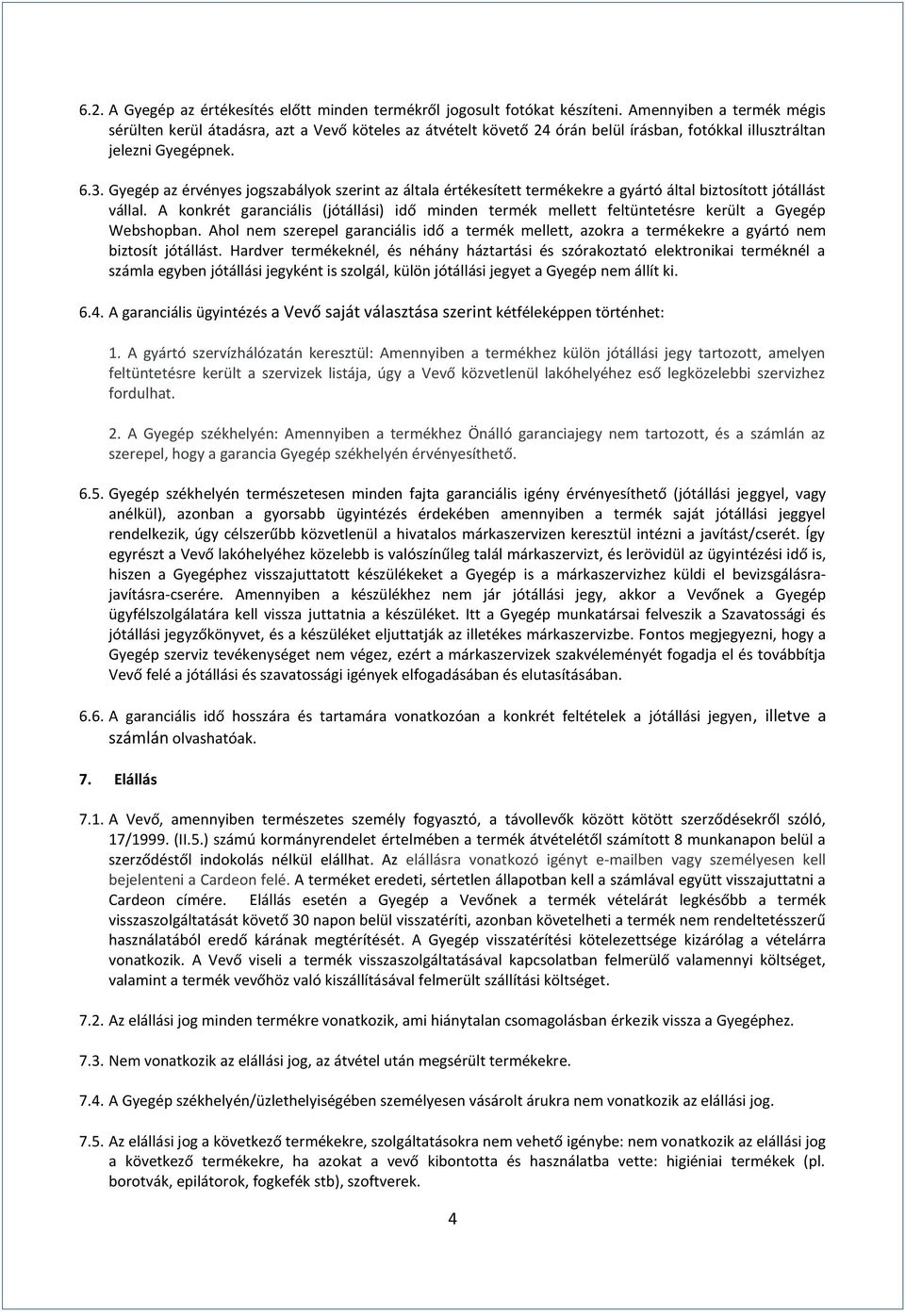 Gyegép az érvényes jogszabályok szerint az általa értékesített termékekre a gyártó által biztosított jótállást vállal.