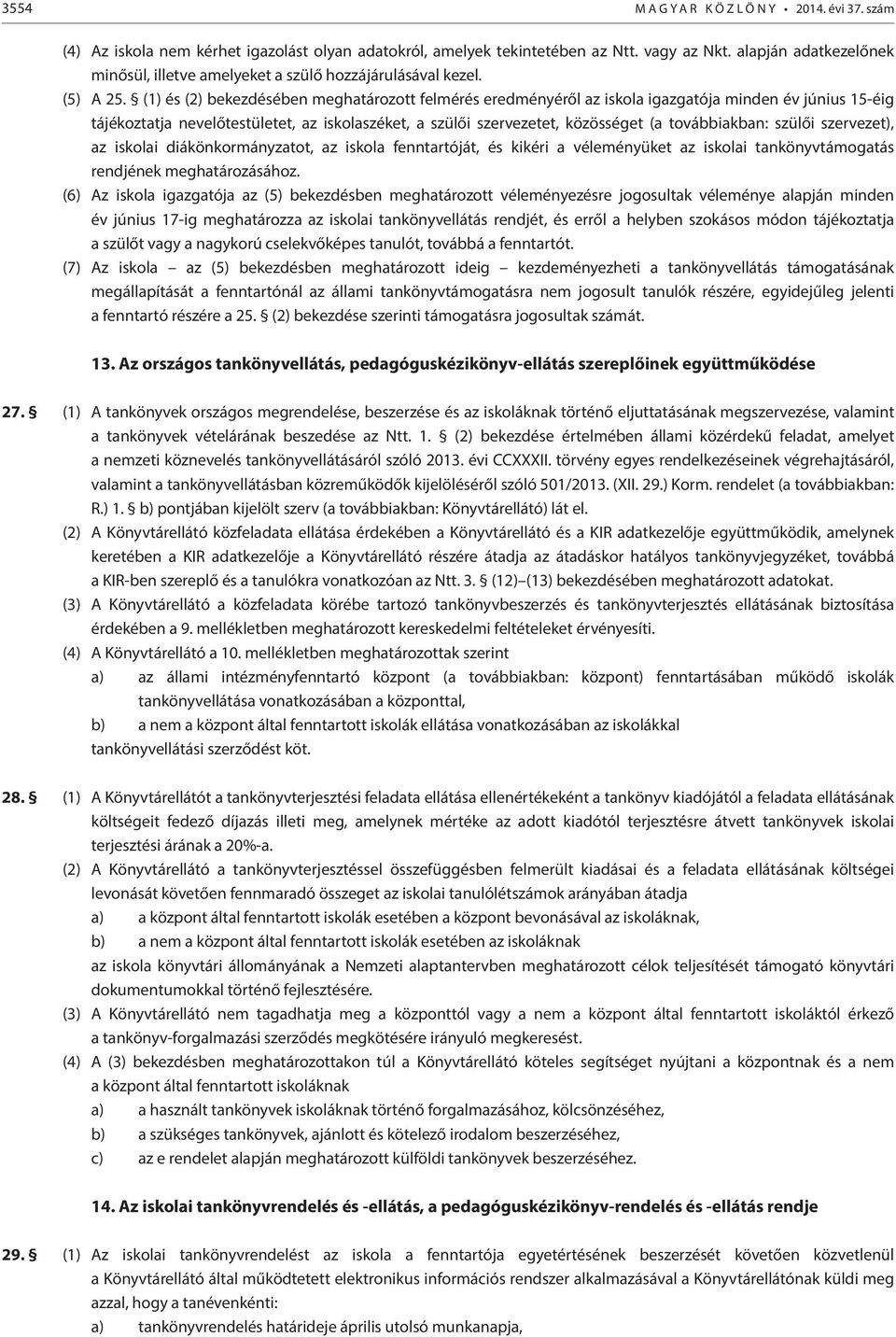 (1) és (2) bekezdésében meghatározott felmérés eredményéről az iskola igazgatója minden év június 15-éig tájékoztatja nevelőtestületet, az iskolaszéket, a szülői szervezetet, közösséget (a