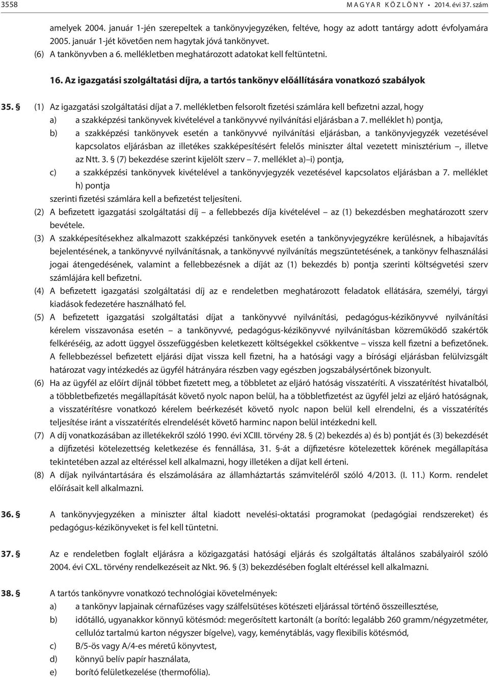 Az igazgatási szolgáltatási díjra, a tartós tankönyv előállítására vonatkozó szabályok 35. (1) Az igazgatási szolgáltatási díjat a 7.