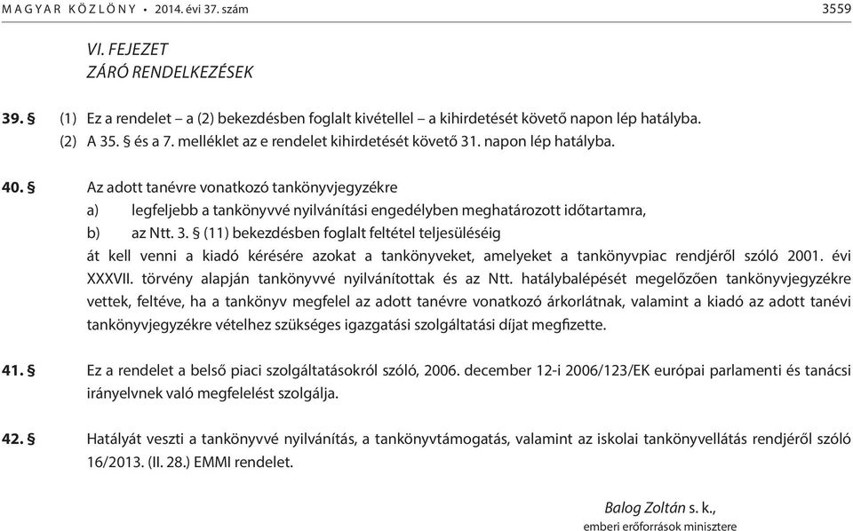 Az adott tanévre vonatkozó tankönyvjegyzékre a) legfeljebb a tankönyvvé nyilvánítási engedélyben meghatározott időtartamra, b) az Ntt. 3.