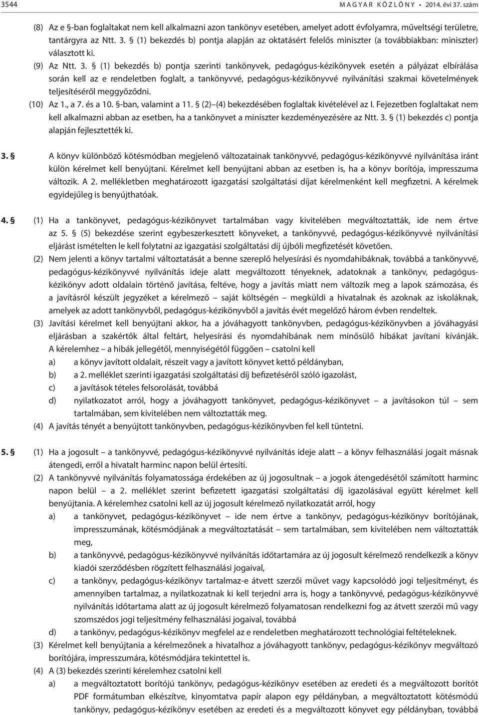 (1) bekezdés b) pontja szerinti tankönyvek, pedagógus-kézikönyvek esetén a pályázat elbírálása során kell az e rendeletben foglalt, a tankönyvvé, pedagógus-kézikönyvvé nyilvánítási szakmai