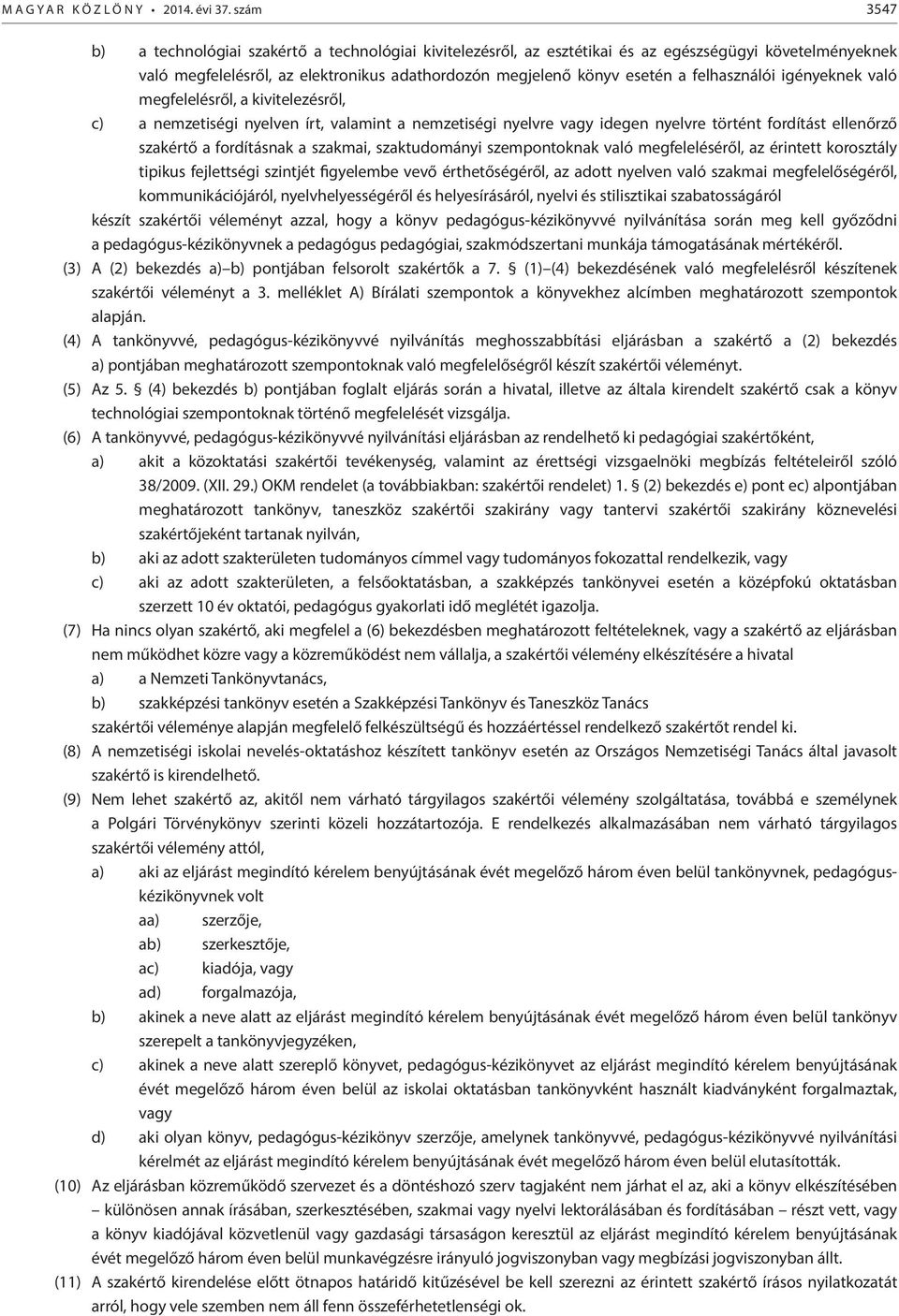 felhasználói igényeknek való megfelelésről, a kivitelezésről, c) a nemzetiségi nyelven írt, valamint a nemzetiségi nyelvre vagy idegen nyelvre történt fordítást ellenőrző szakértő a fordításnak a