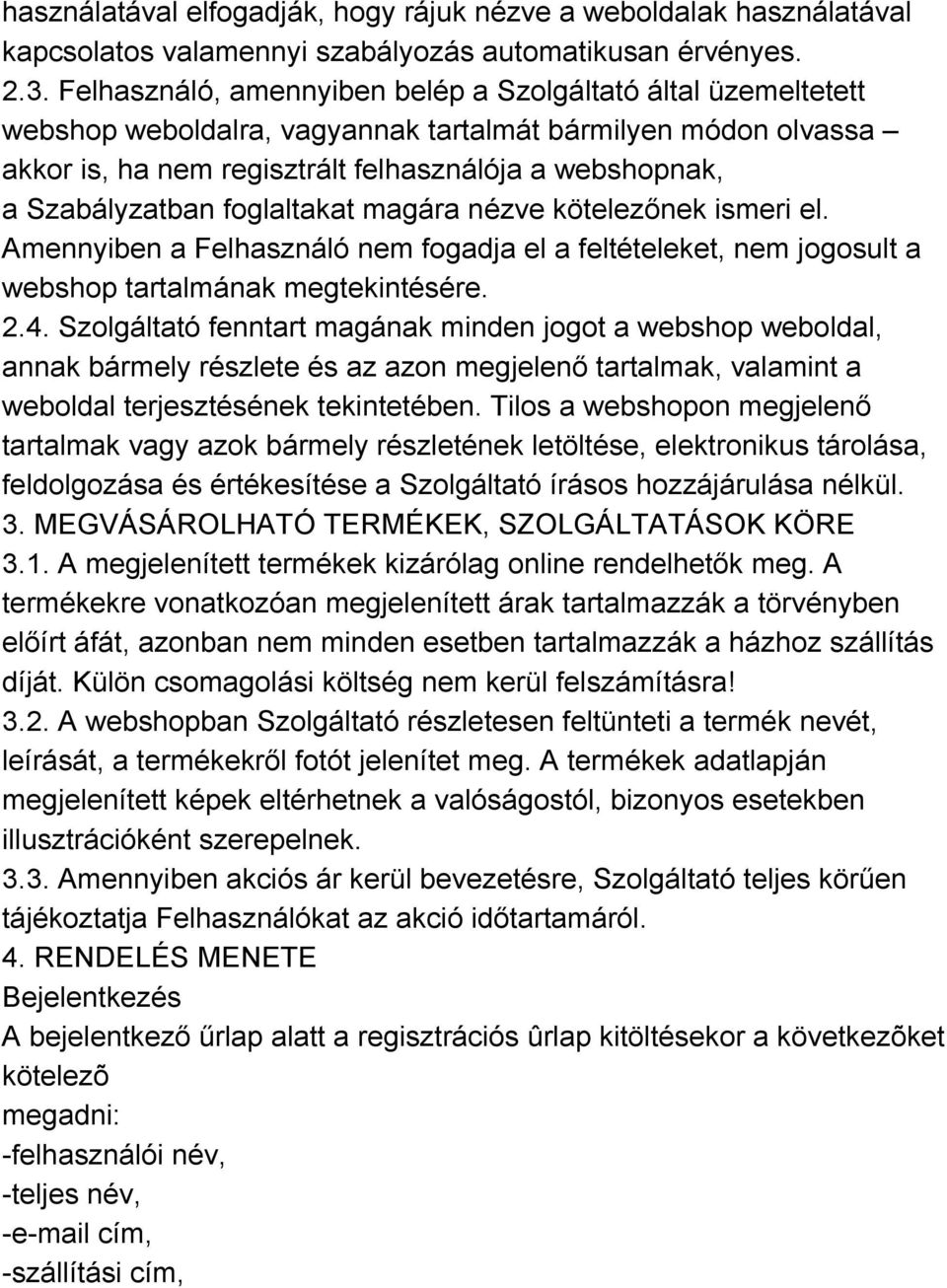 foglaltakat magára nézve kötelezőnek ismeri el. Amennyiben a Felhasználó nem fogadja el a feltételeket, nem jogosult a webshop tartalmának megtekintésére. 2.4.