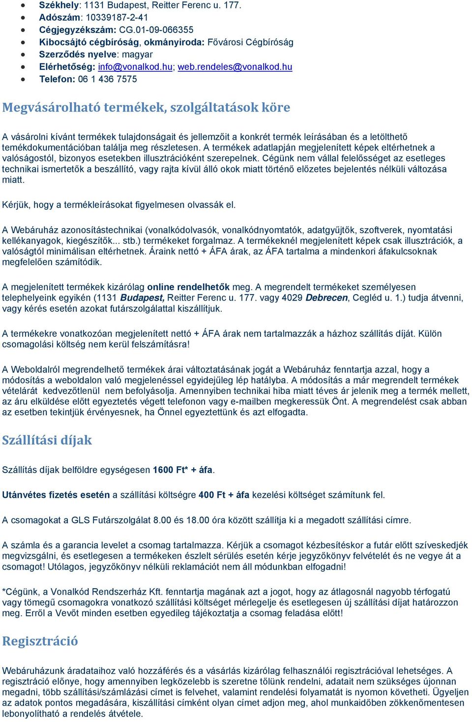 hu Telefon: 06 1 436 7575 Megvásárolható termékek, szolgáltatások köre A vásárolni kívánt termékek tulajdonságait és jellemzőit a konkrét termék leírásában és a letölthető temékdokumentációban