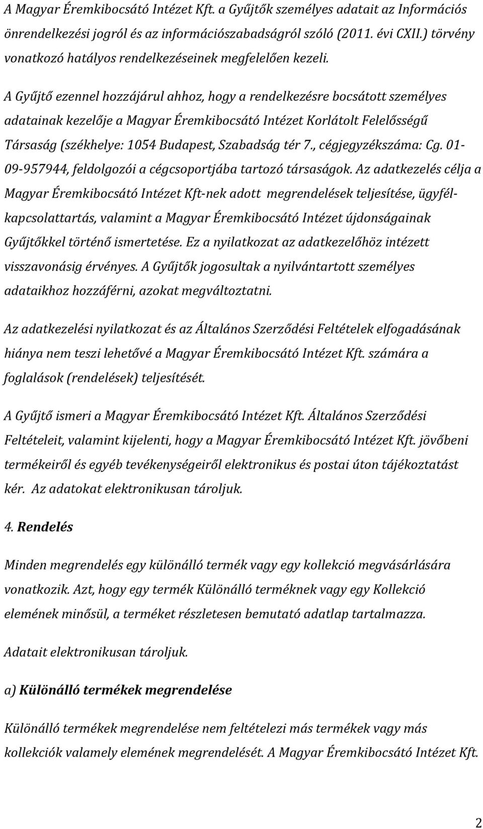 A Gyűjtő ezennel hozzájárul ahhoz, hogy a rendelkezésre bocsátott személyes adatainak kezelője a Magyar Éremkibocsátó Intézet Korlátolt Felelősségű Társaság (székhelye: 1054 Budapest, Szabadság tér 7.