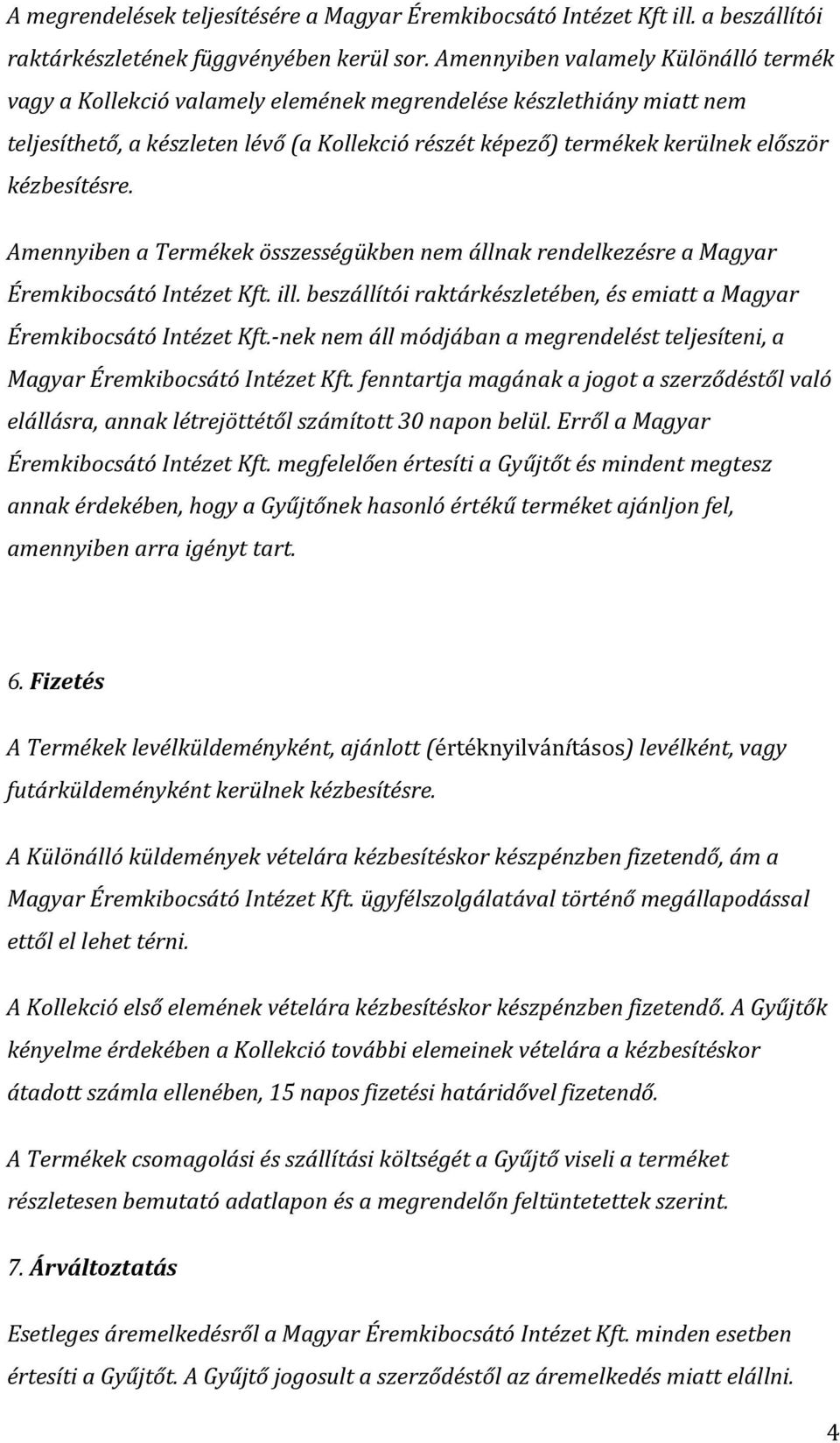 kézbesítésre. Amennyiben a Termékek összességükben nem állnak rendelkezésre a Magyar Éremkibocsátó Intézet Kft. ill. beszállítói raktárkészletében, és emiatt a Magyar Éremkibocsátó Intézet Kft.