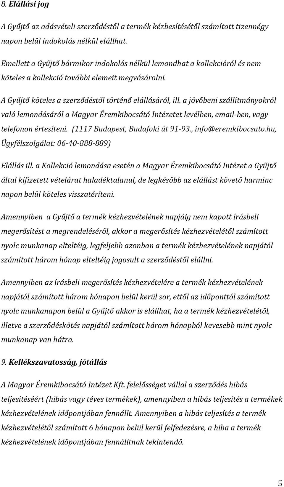 a jövőbeni szállítmányokról való lemondásáról a Magyar Éremkibocsátó Intézetet levélben, email-ben, vagy telefonon értesíteni. (1117 Budapest, Budafoki út 91-93., info@eremkibocsato.