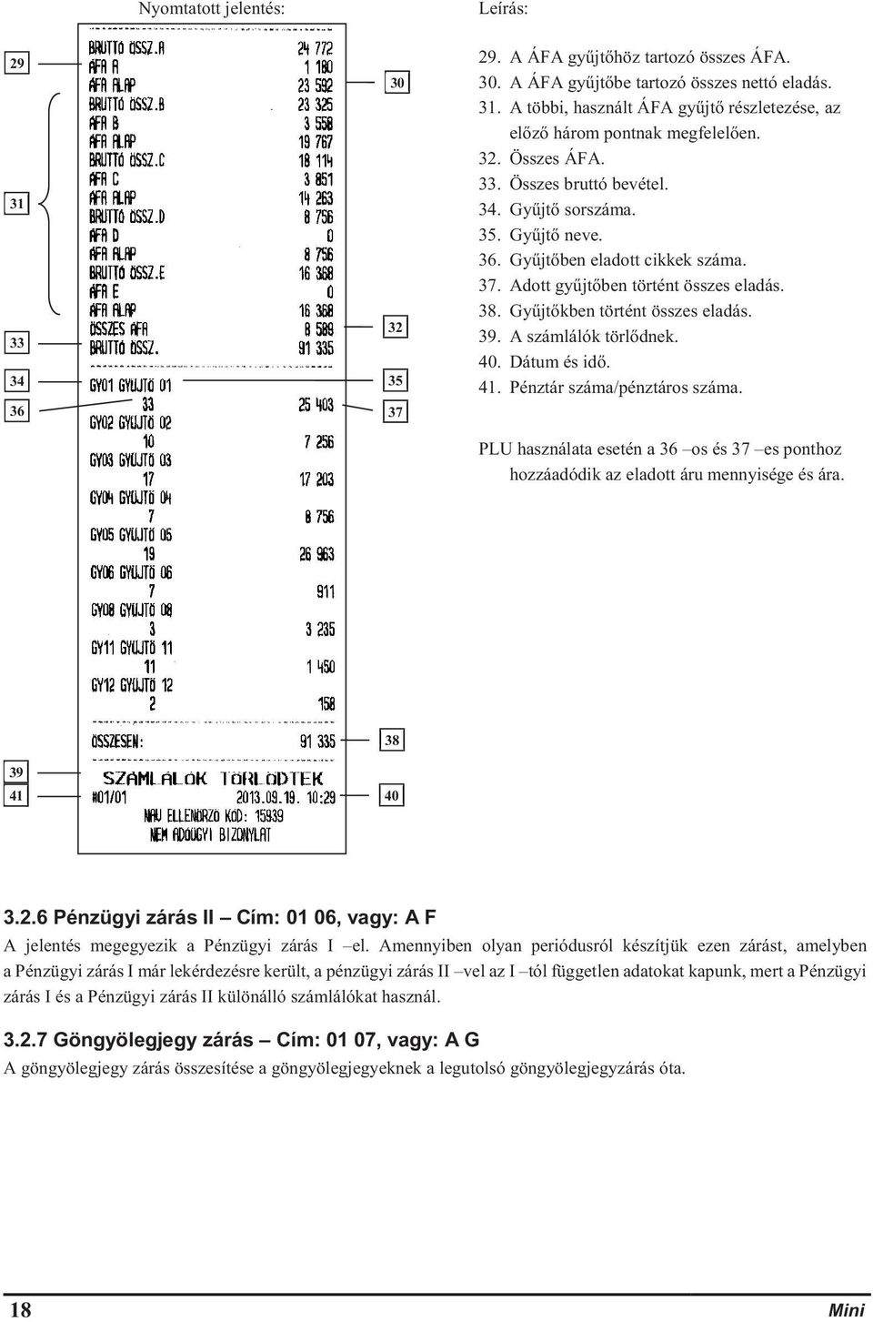 A számlálók törlődnek. 40. Dátum és idő. 4. Pénztár száma/pénztáros száma. PLU használata esetén a 36 os és 37 es ponthoz hozzáadódik az eladott áru mennyisége és ára. 39 4 38 40 3.