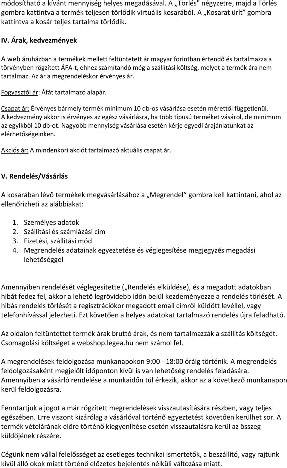 Árak, kedvezmények A web áruházban a termékek mellett feltüntetett ár magyar forintban értendő és tartalmazza a törvényben rögzített ÁFA-t, ehhez számítandó még a szállítási költség, melyet a termék