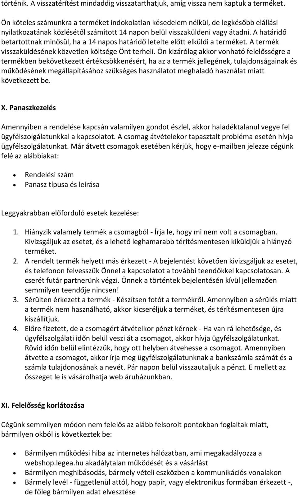 A határidő betartottnak minősül, ha a 14 napos határidő letelte előtt elküldi a terméket. A termék visszaküldésének közvetlen költsége Önt terheli.