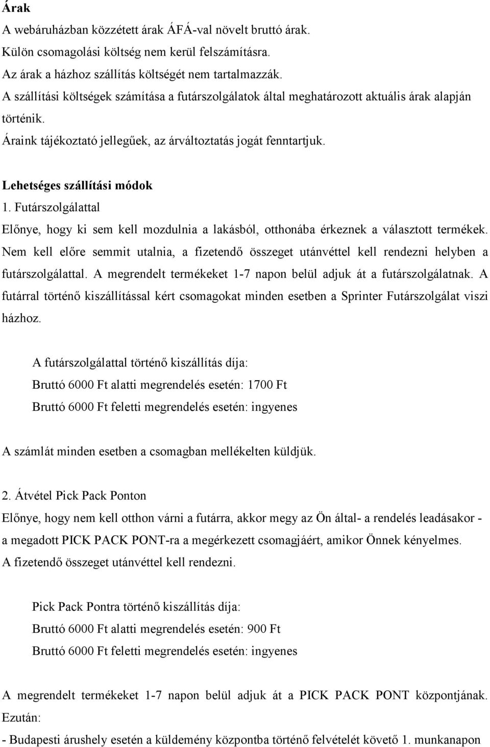 Futárszolgálattal Előnye, hogy ki sem kell mozdulnia a lakásból, otthonába érkeznek a választott termékek.
