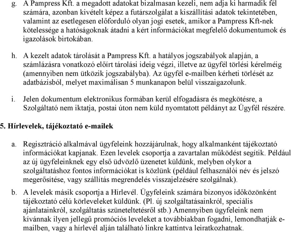 esetek, amikor a Pampress Kft-nek kötelessége a hatóságoknak átadni a kért információkat megfelelő dokumentumok és igazolások birtokában. h. A kezelt adatok tárolását a Pampress Kft.