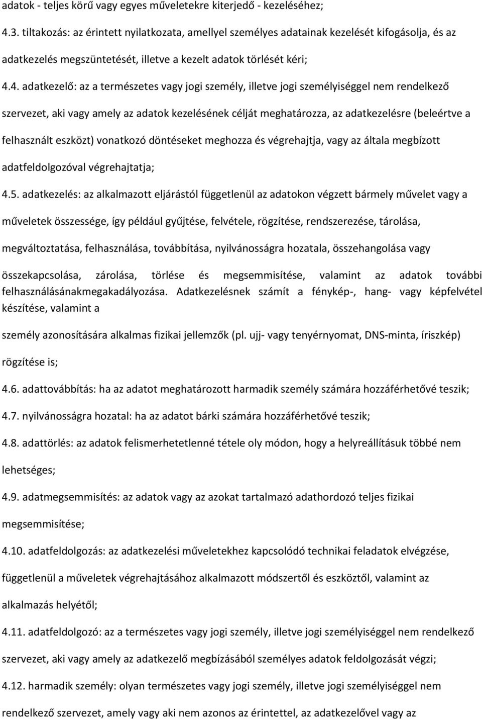 4. adatkezelő: az a természetes vagy jogi személy, illetve jogi személyiséggel nem rendelkező szervezet, aki vagy amely az adatok kezelésének célját meghatározza, az adatkezelésre (beleértve a