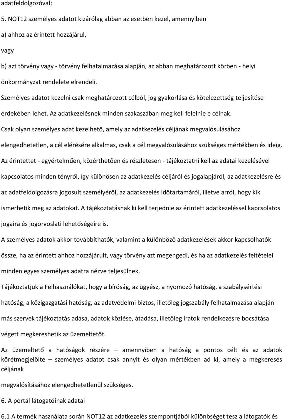 önkormányzat rendelete elrendeli. Személyes adatot kezelni csak meghatározott célból, jog gyakorlása és kötelezettség teljesítése érdekében lehet.