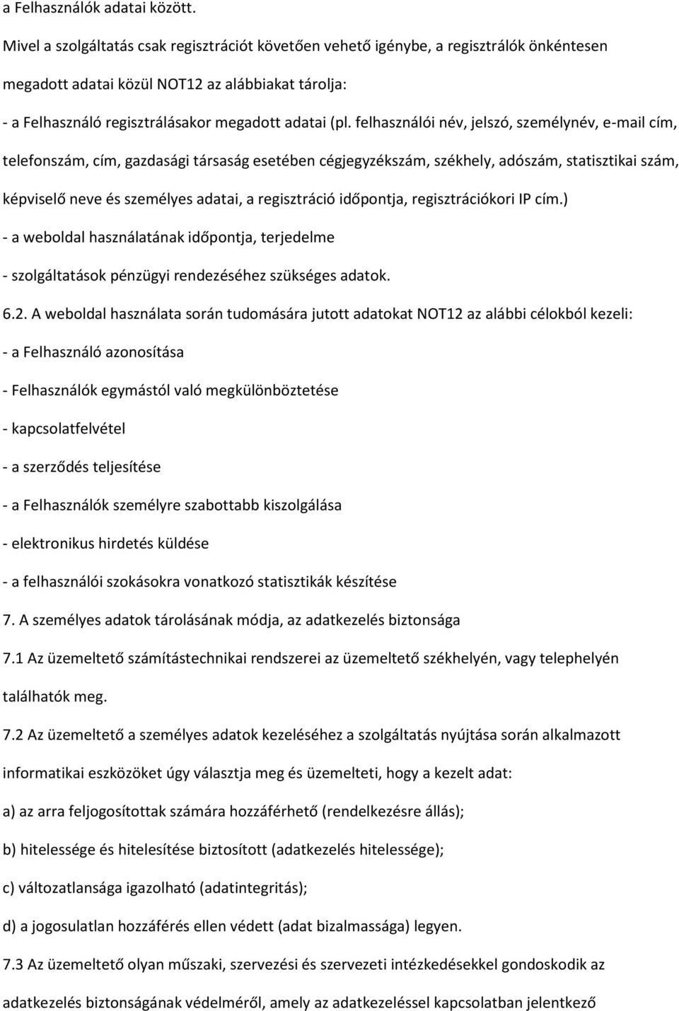 felhasználói név, jelszó, személynév, e-mail cím, telefonszám, cím, gazdasági társaság esetében cégjegyzékszám, székhely, adószám, statisztikai szám, képviselő neve és személyes adatai, a