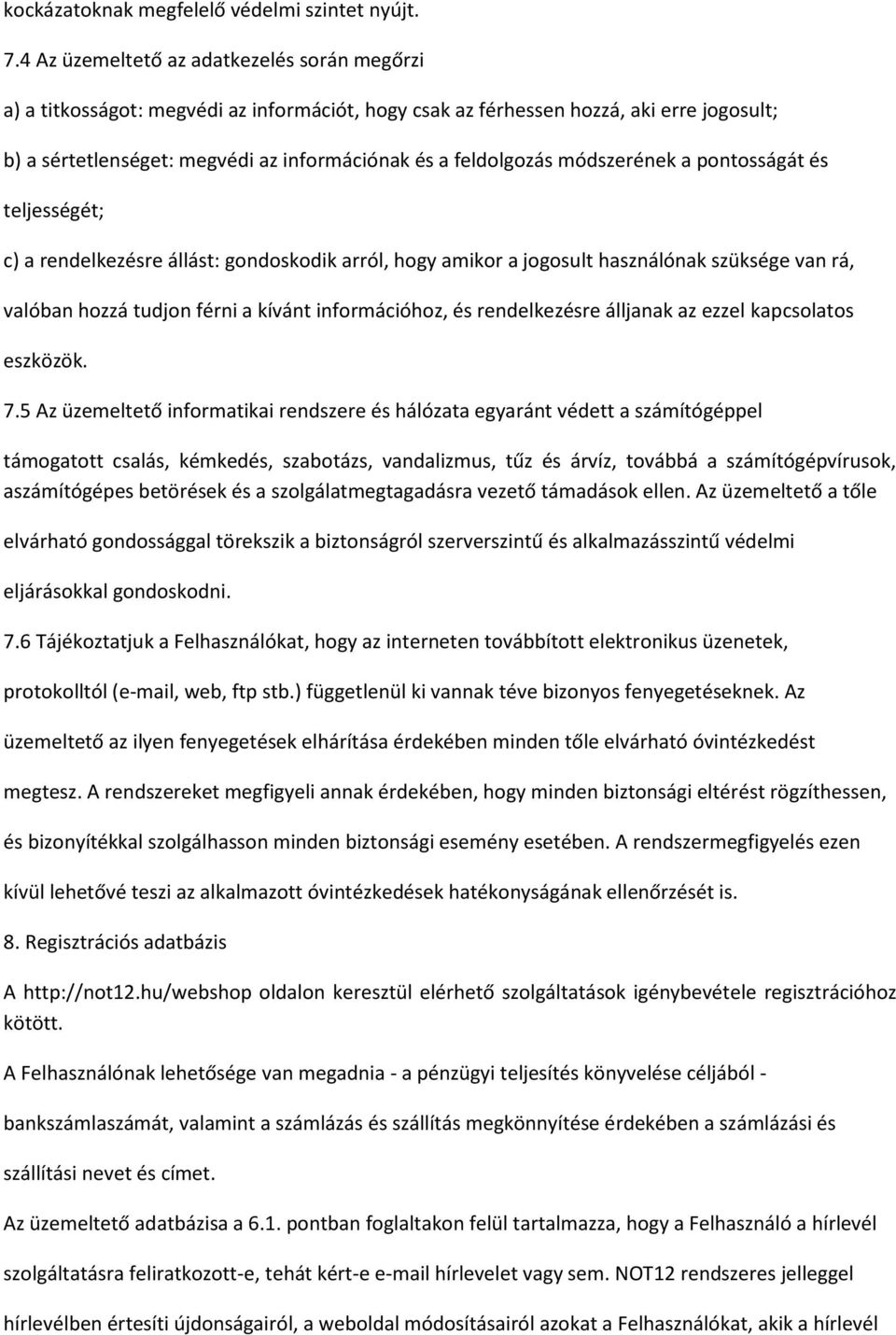 módszerének a pontosságát és teljességét; c) a rendelkezésre állást: gondoskodik arról, hogy amikor a jogosult használónak szüksége van rá, valóban hozzá tudjon férni a kívánt információhoz, és