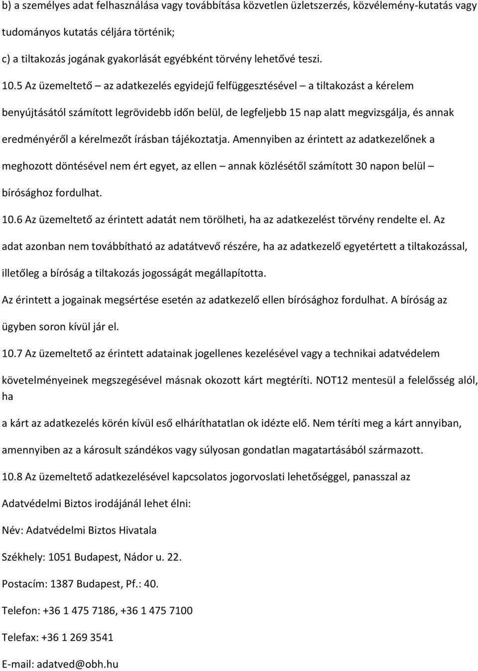 5 Az üzemeltető az adatkezelés egyidejű felfüggesztésével a tiltakozást a kérelem benyújtásától számított legrövidebb időn belül, de legfeljebb 15 nap alatt megvizsgálja, és annak eredményéről a