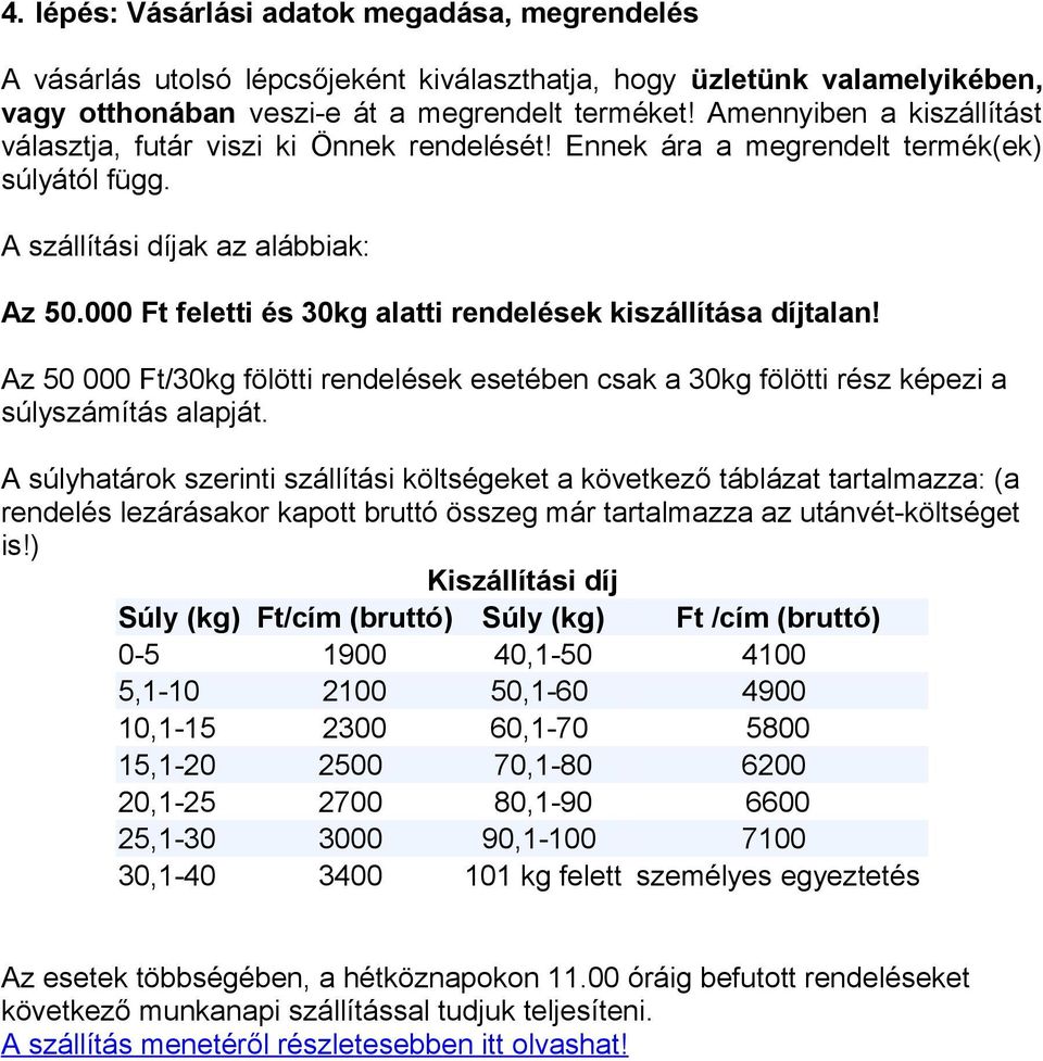 000 Ft feletti és 30kg alatti rendelések kiszállítása díjtalan! Az 50 000 Ft/30kg fölötti rendelések esetében csak a 30kg fölötti rész képezi a súlyszámítás alapját.