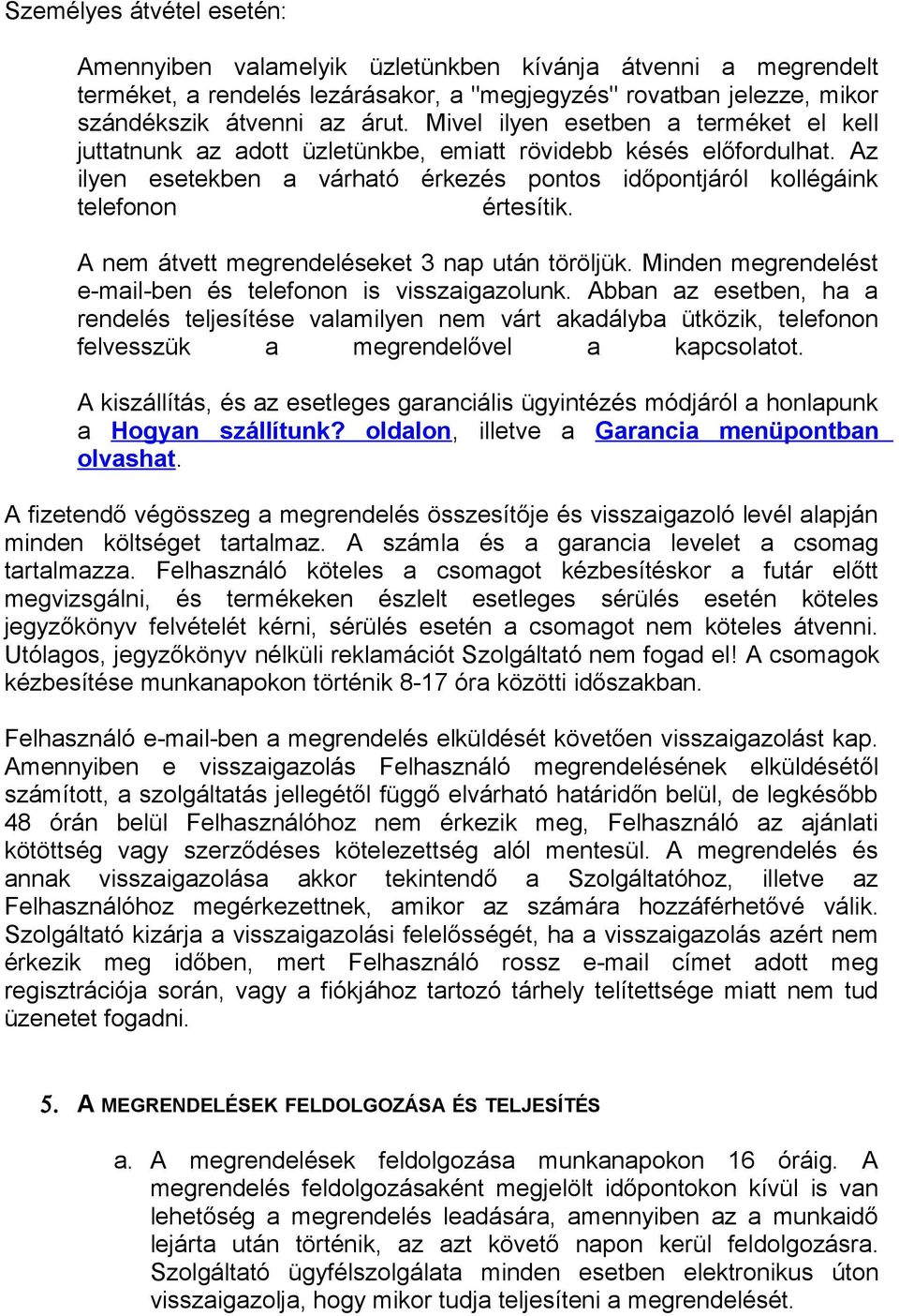 A nem átvett megrendeléseket 3 nap után töröljük. Minden megrendelést e-mail-ben és telefonon is visszaigazolunk.