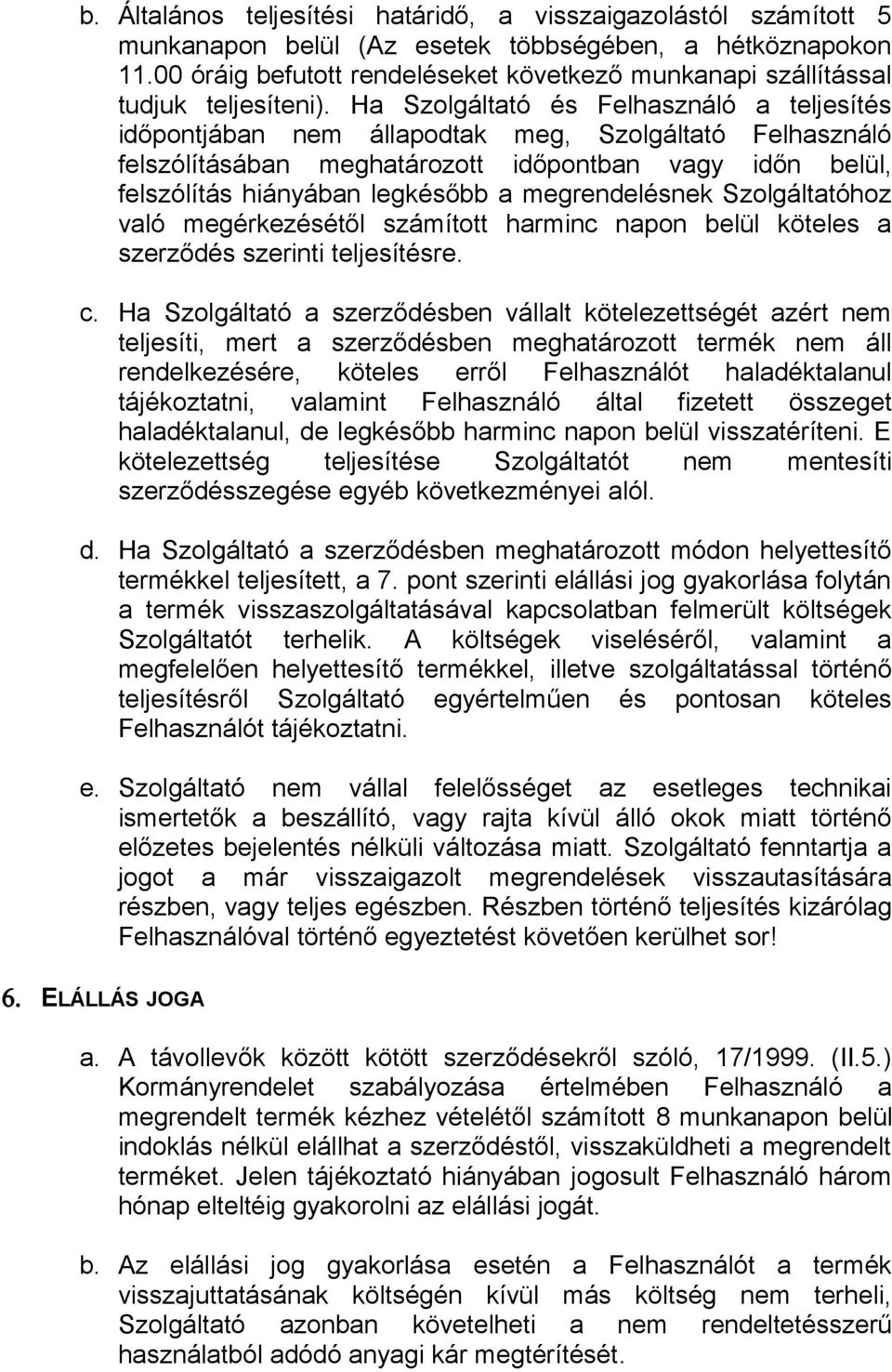 Ha Szolgáltató és Felhasználó a teljesítés időpontjában nem állapodtak meg, Szolgáltató Felhasználó felszólításában meghatározott időpontban vagy időn belül, felszólítás hiányában legkésőbb a