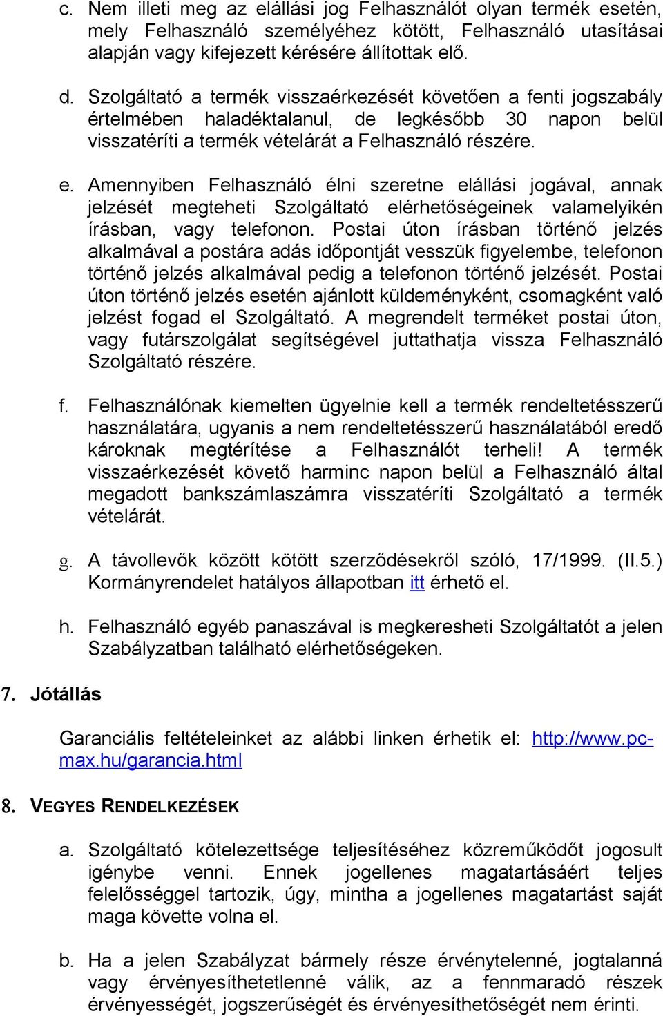 Amennyiben Felhasználó élni szeretne elállási jogával, annak jelzését megteheti Szolgáltató elérhetőségeinek valamelyikén írásban, vagy telefonon.