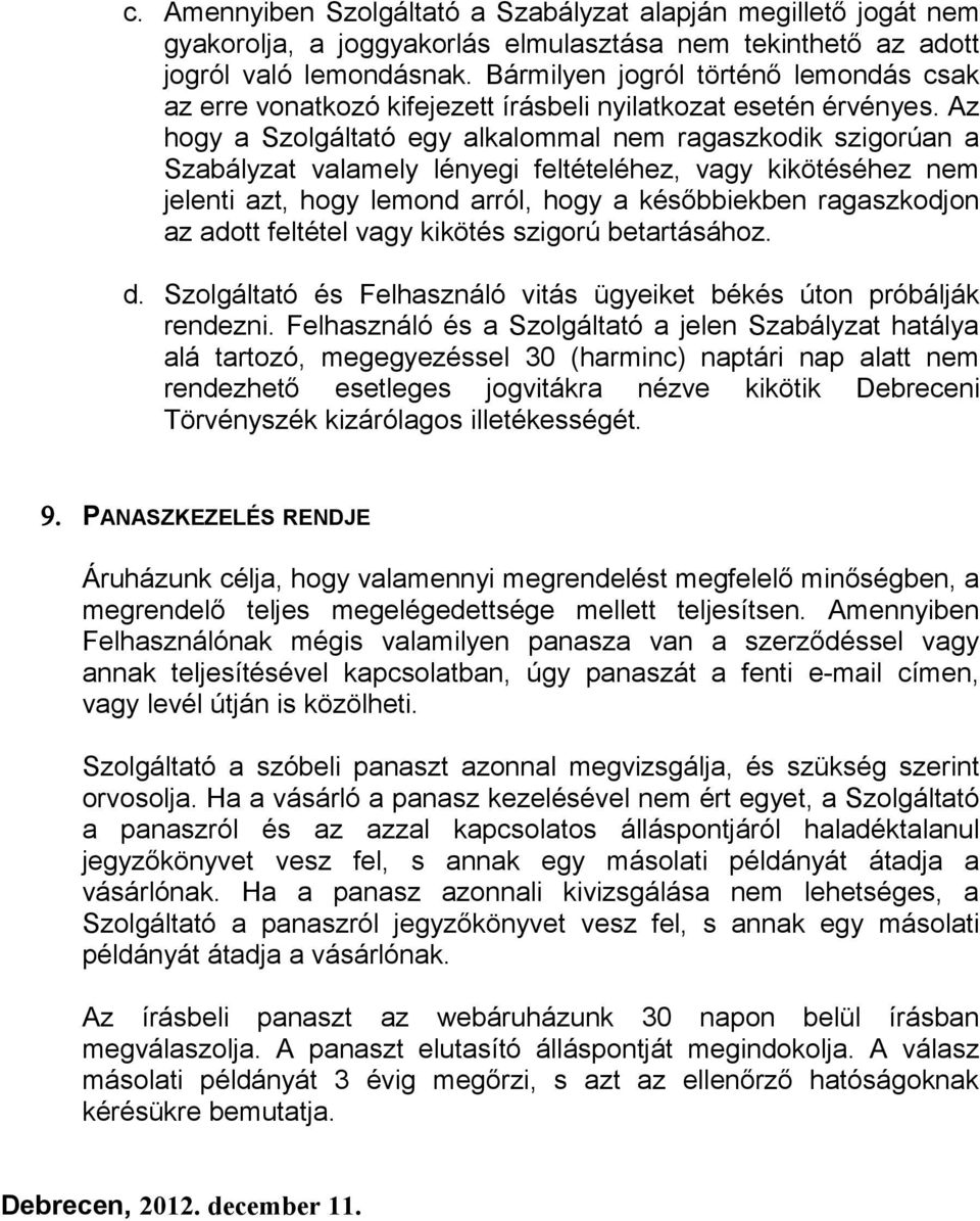 Az hogy a Szolgáltató egy alkalommal nem ragaszkodik szigorúan a Szabályzat valamely lényegi feltételéhez, vagy kikötéséhez nem jelenti azt, hogy lemond arról, hogy a későbbiekben ragaszkodjon az