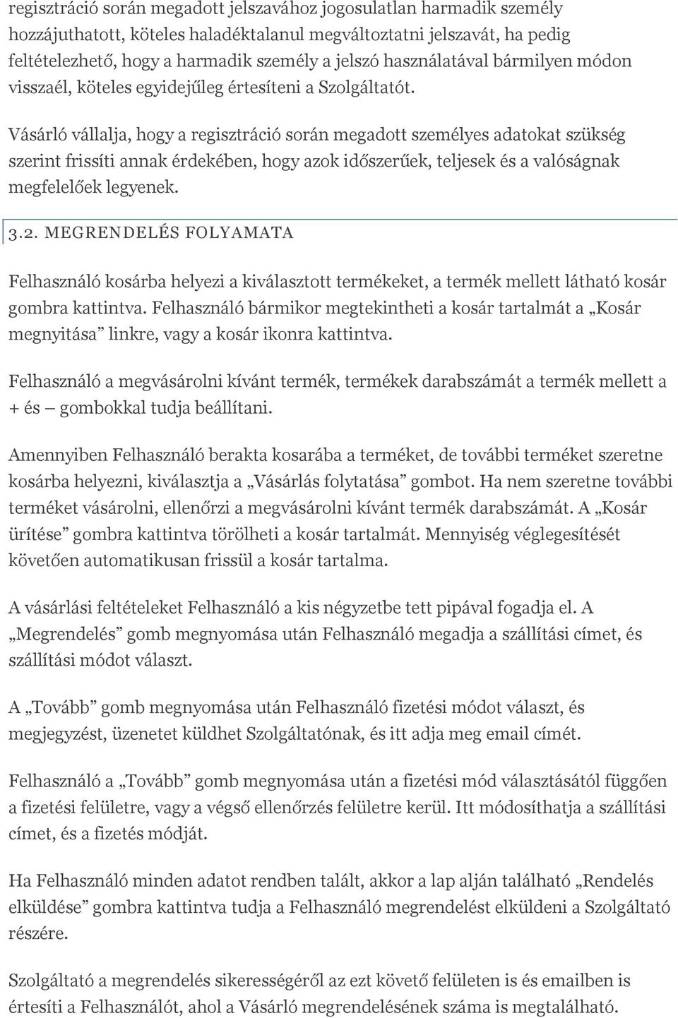 Vásárló vállalja, hogy a regisztráció során megadott személyes adatokat szükség szerint frissíti annak érdekében, hogy azok időszerűek, teljesek és a valóságnak megfelelőek legyenek. 3.2.