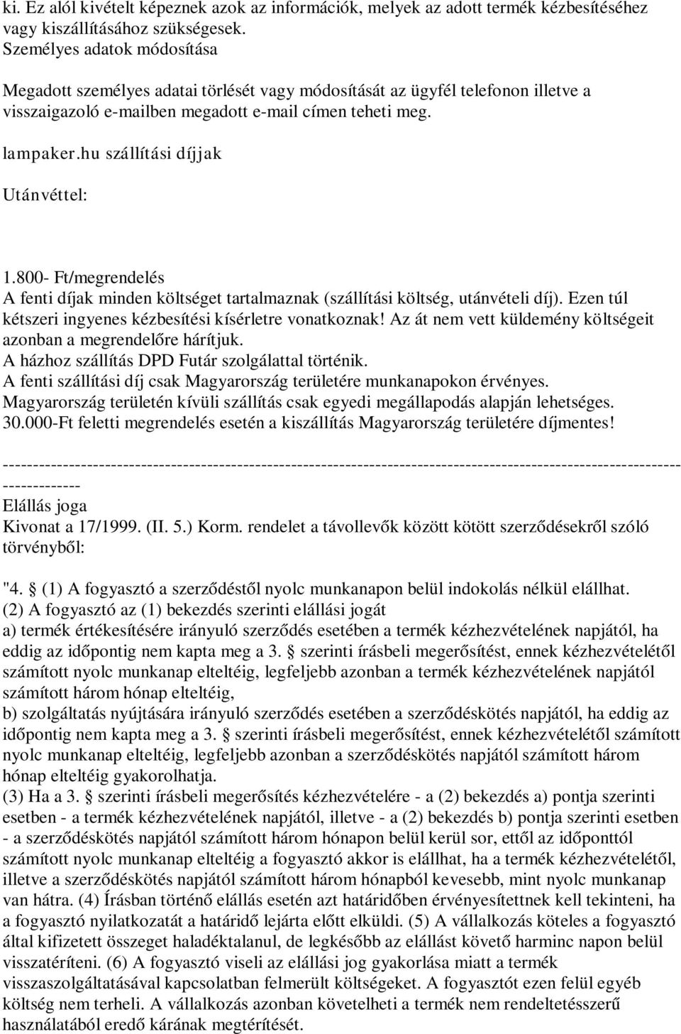 hu szállítási díjjak Utánvéttel: 1.800- Ft/megrendelés A fenti díjak minden költséget tartalmaznak (szállítási költség, utánvételi díj). Ezen túl kétszeri ingyenes kézbesítési kísérletre vonatkoznak!